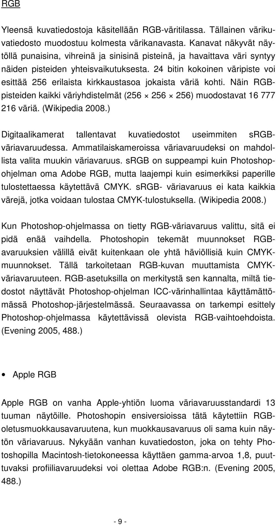 24 bitin kokoinen väripiste voi esittää 256 erilaista kirkkaustasoa jokaista väriä kohti. Näin RGBpisteiden kaikki väriyhdistelmät (256 256 256) muodostavat 16 777 216 väriä. (Wikipedia 2008.