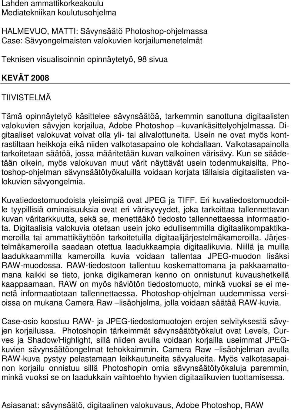 Digitaaliset valokuvat voivat olla yli- tai alivalottuneita. Usein ne ovat myös kontrastiltaan heikkoja eikä niiden valkotasapaino ole kohdallaan.