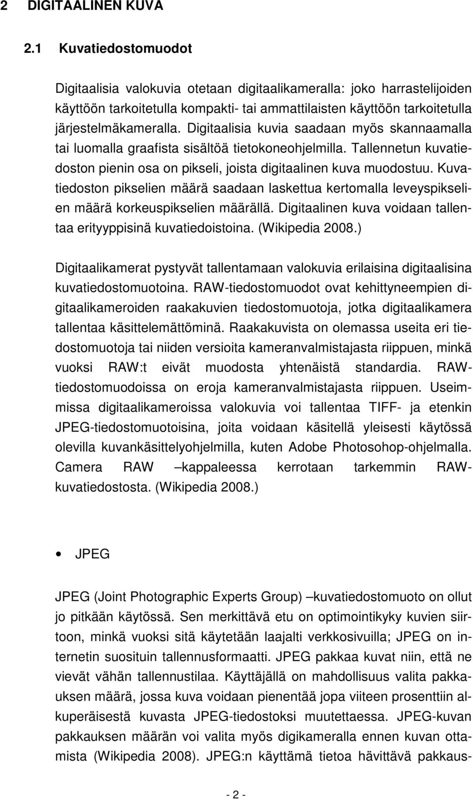 Digitaalisia kuvia saadaan myös skannaamalla tai luomalla graafista sisältöä tietokoneohjelmilla. Tallennetun kuvatiedoston pienin osa on pikseli, joista digitaalinen kuva muodostuu.