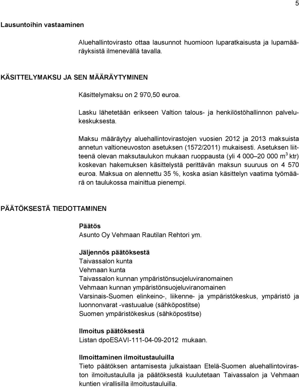 Maksu määräytyy aluehallintovirastojen vuosien 2012 ja 2013 maksuista annetun valtioneuvoston asetuksen (1572/2011) mukaisesti.