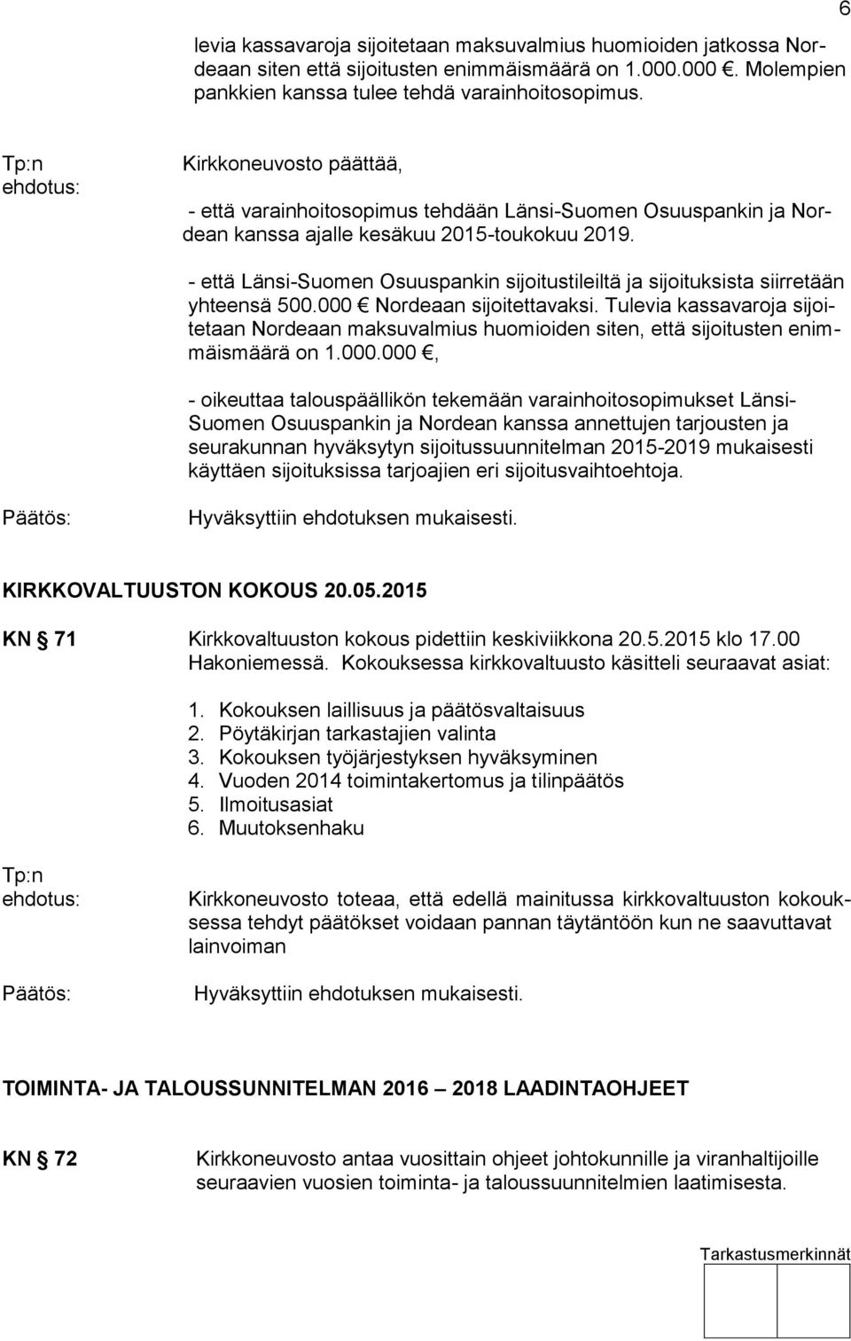 - että Länsi-Suomen Osuuspankin sijoitustileiltä ja sijoituksista siirretään yhteensä 500.000 Nordeaan sijoitettavaksi.