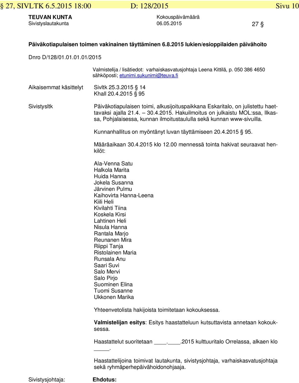 050 386 4650 Sivistysltk Päiväkotiapulaisen toimi, alkusijoituspaikkana Eskaritalo, on julistettu haettavaksi ajalla 21.4. 30.4.2015.