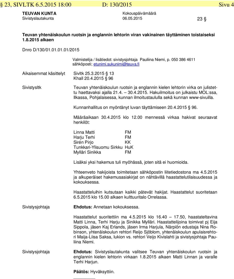 050 386 4611 Sivistysltk Teuvan yhtenäiskoulun ruotsin ja englannin kielen lehtorin virka on julistettu haettavaksi ajalla 21.4. 30.4.2015.