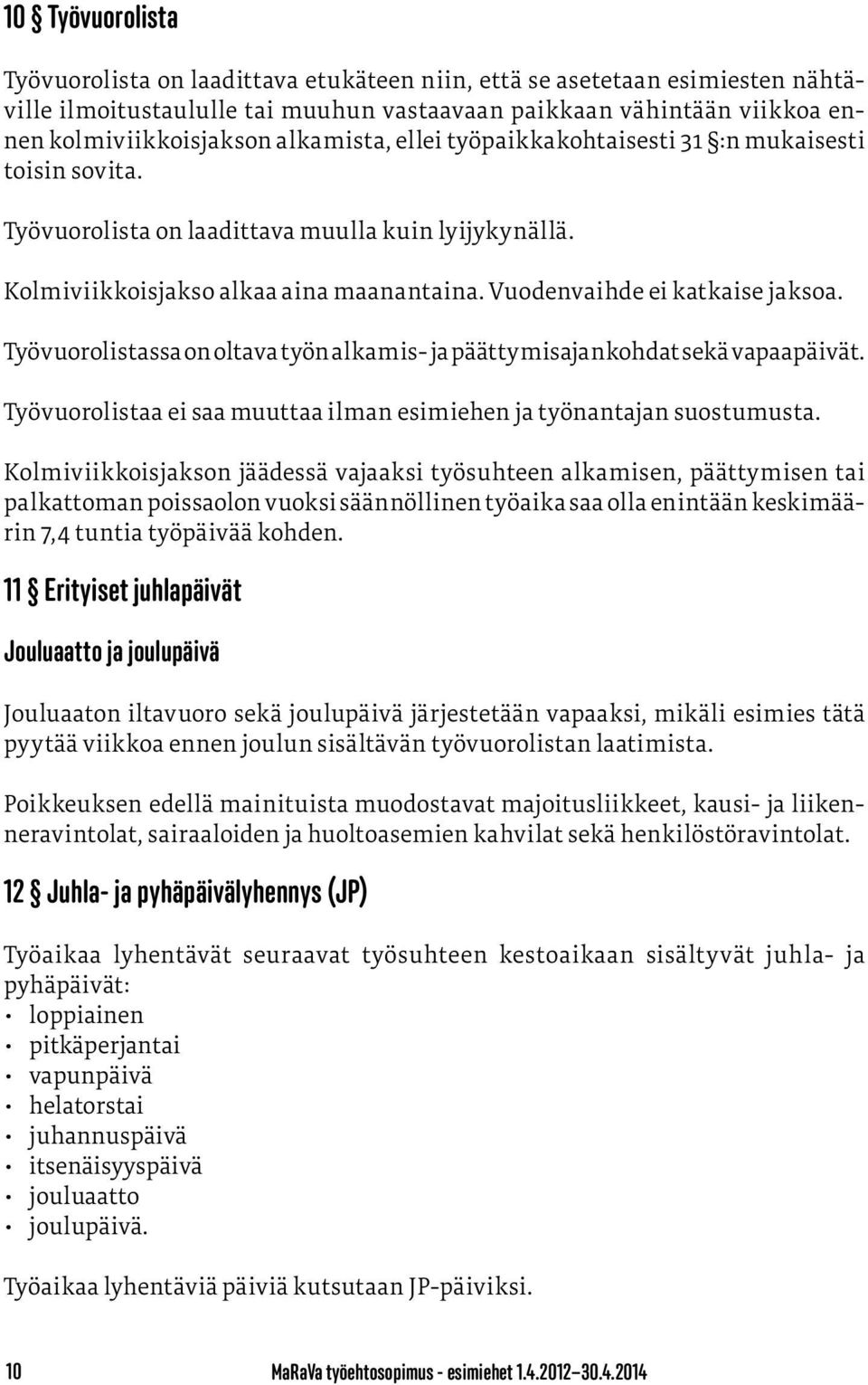 Työvuorolistassa on oltava työn alkamis- ja päättymisajankohdat sekä vapaa päivät. Työvuorolistaa ei saa muuttaa ilman esimiehen ja työnantajan suostumusta.