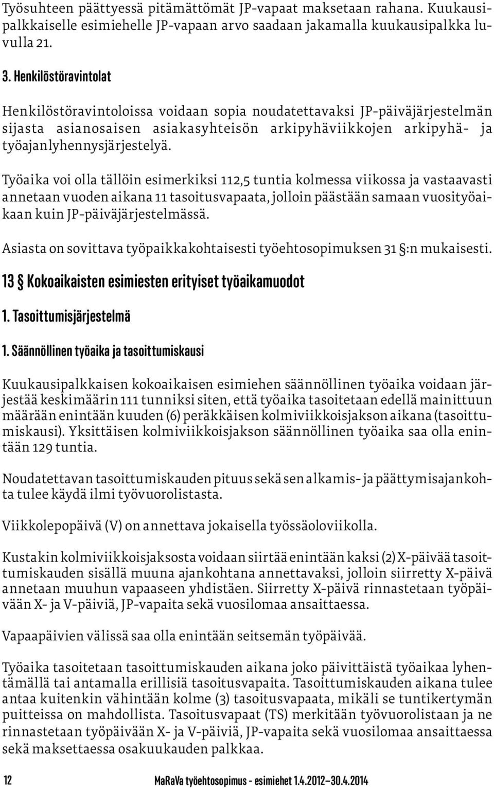 Työaika voi olla tällöin esimerkiksi 112,5 tuntia kolmessa viikossa ja vastaavasti annetaan vuoden aikana 11 tasoitusvapaata, jolloin päästään samaan vuosityöaikaan kuin JP-päiväjärjestelmässä.