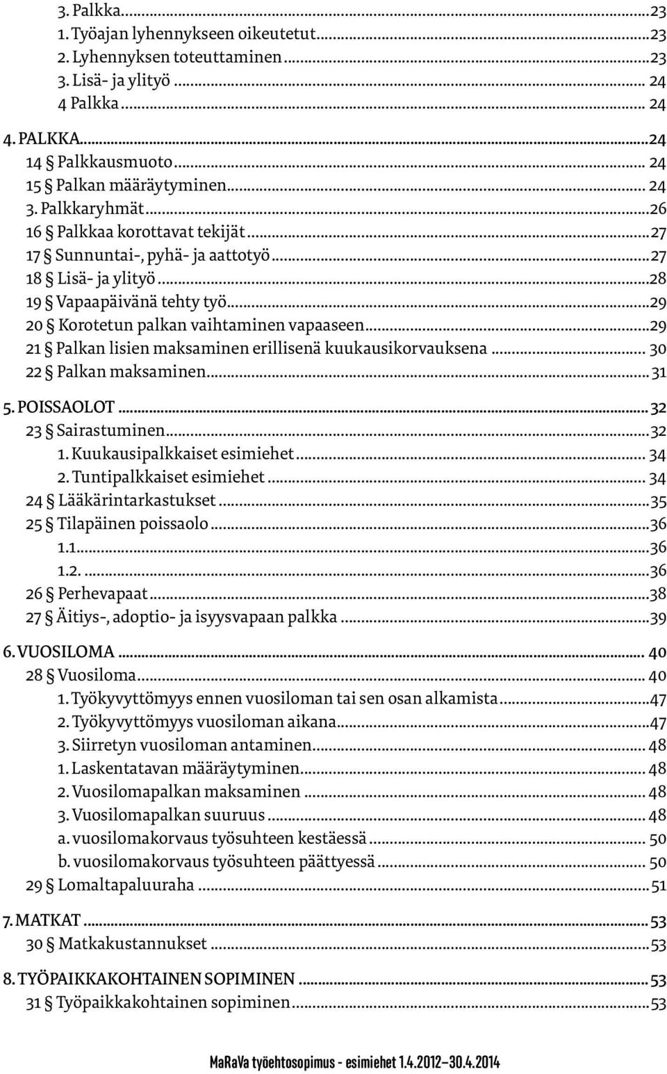 ..29 21 Palkan lisien maksaminen erillisenä kuukausikorvauksena... 30 22 Palkan maksaminen... 31 5. POISSAOLOT... 32 23 Sairastuminen...32 1. Kuukausipalkkaiset esimiehet... 34 2.