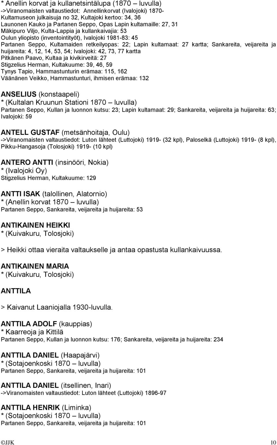 kultamaat: 27 kartta; Sankareita, veijareita ja huijareita: 4, 12, 14, 53, 54; Ivalojoki: 42, 73, 77 kartta Pitkänen Paavo, Kultaa ja kivikirveitä: 27 Stigzelius Herman, Kultakuume: 39, 46, 59 Tynys