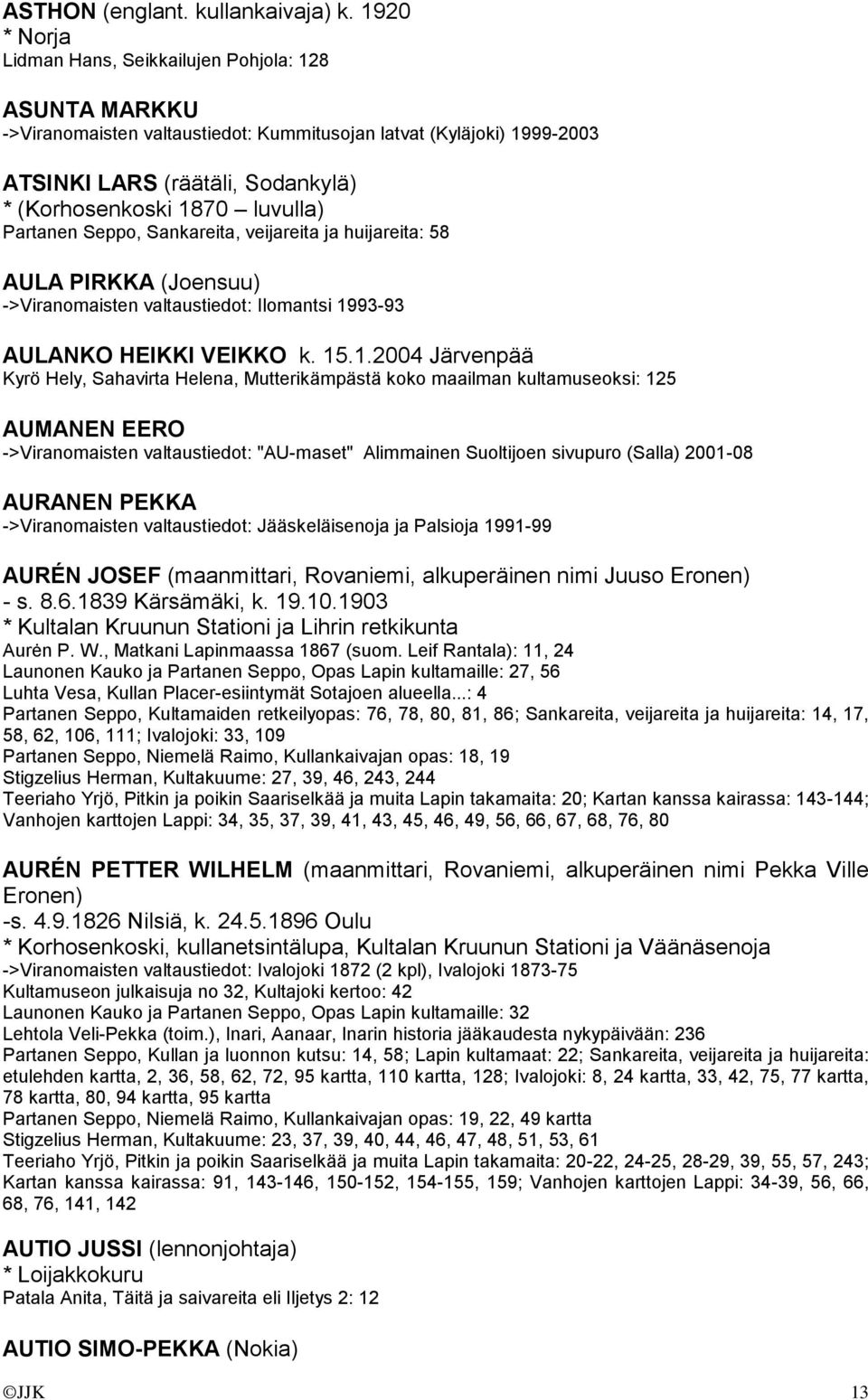 luvulla) Partanen Seppo, Sankareita, veijareita ja huijareita: 58 AULA PIRKKA (Joensuu) ->Viranomaisten valtaustiedot: Ilomantsi 19