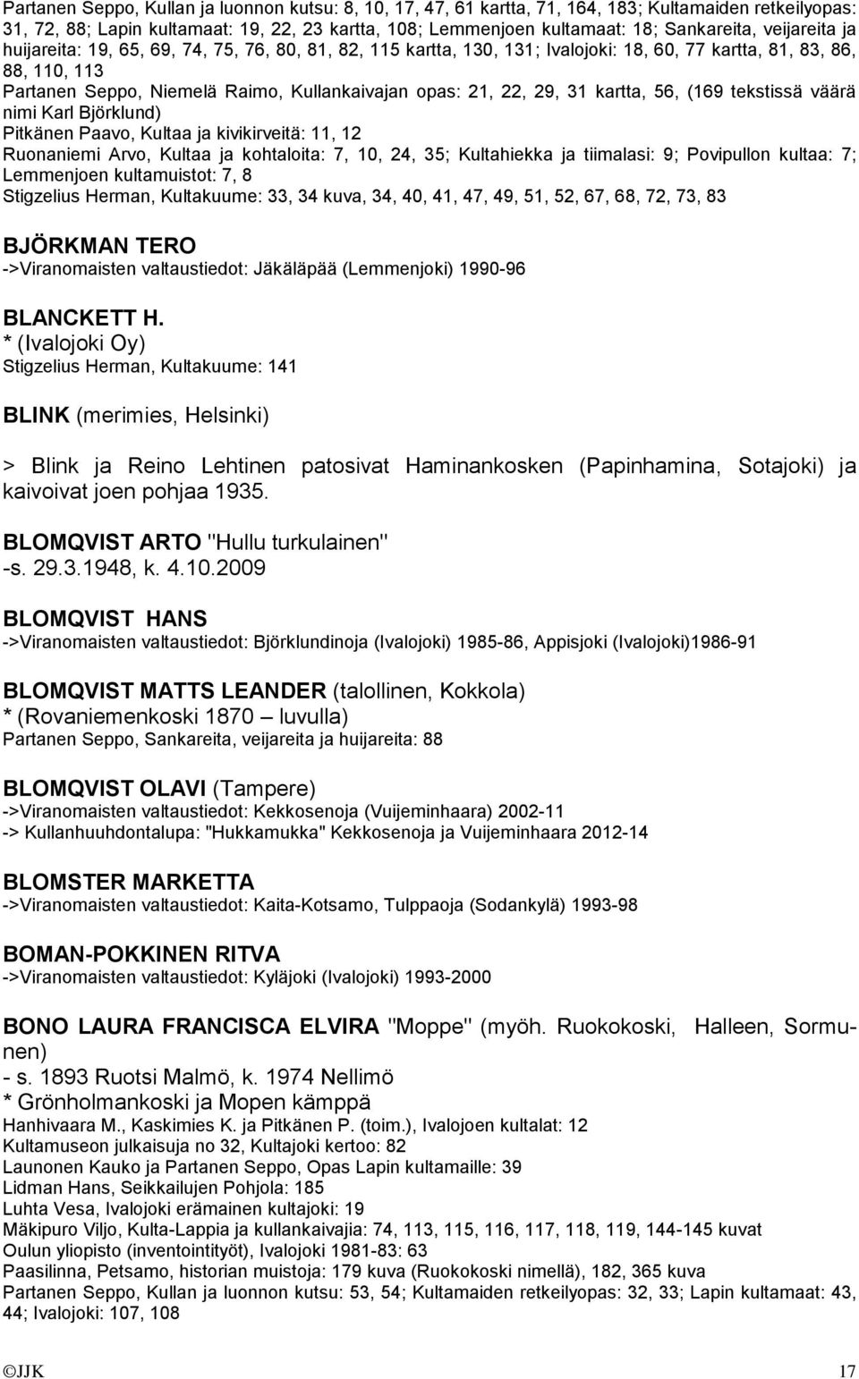 29, 31 kartta, 56, (169 tekstissä väärä nimi Karl Björklund) Pitkänen Paavo, Kultaa ja kivikirveitä: 11, 12 Ruonaniemi Arvo, Kultaa ja kohtaloita: 7, 10, 24, 35; Kultahiekka ja tiimalasi: 9;