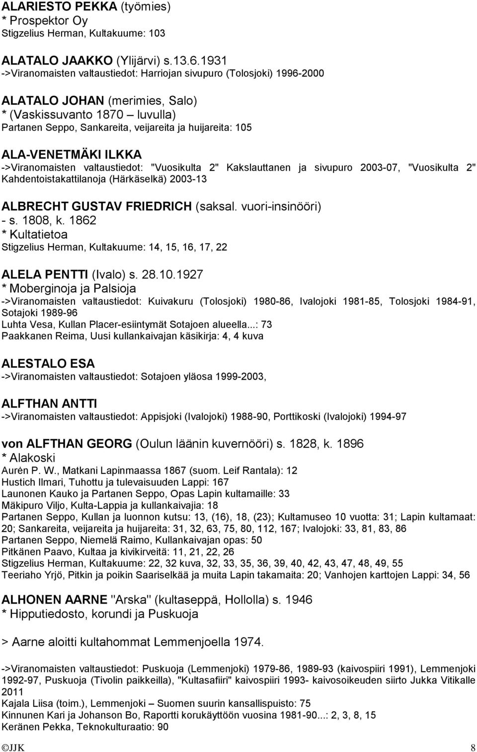 ALA-VENETMÄKI ILKKA ->Viranomaisten valtaustiedot: "Vuosikulta 2" Kakslauttanen ja sivupuro 2003-07, "Vuosikulta 2" Kahdentoistakattilanoja (Härkäselkä) 2003-13 ALBRECHT GUSTAV FRIEDRICH (saksal.