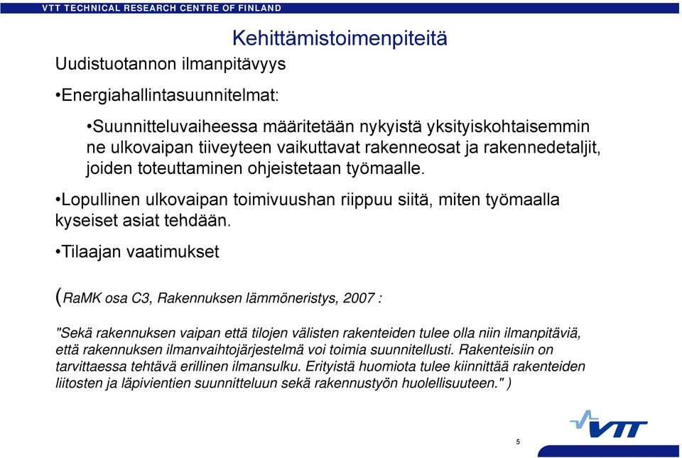 Tilaajan vaatimukset (RaMK osa C3, Rakennuksen lämmöneristys, 2007 : "Sekä rakennuksen vaipan että tilojen välisten rakenteiden tulee olla niin ilmanpitäviä, että rakennuksen