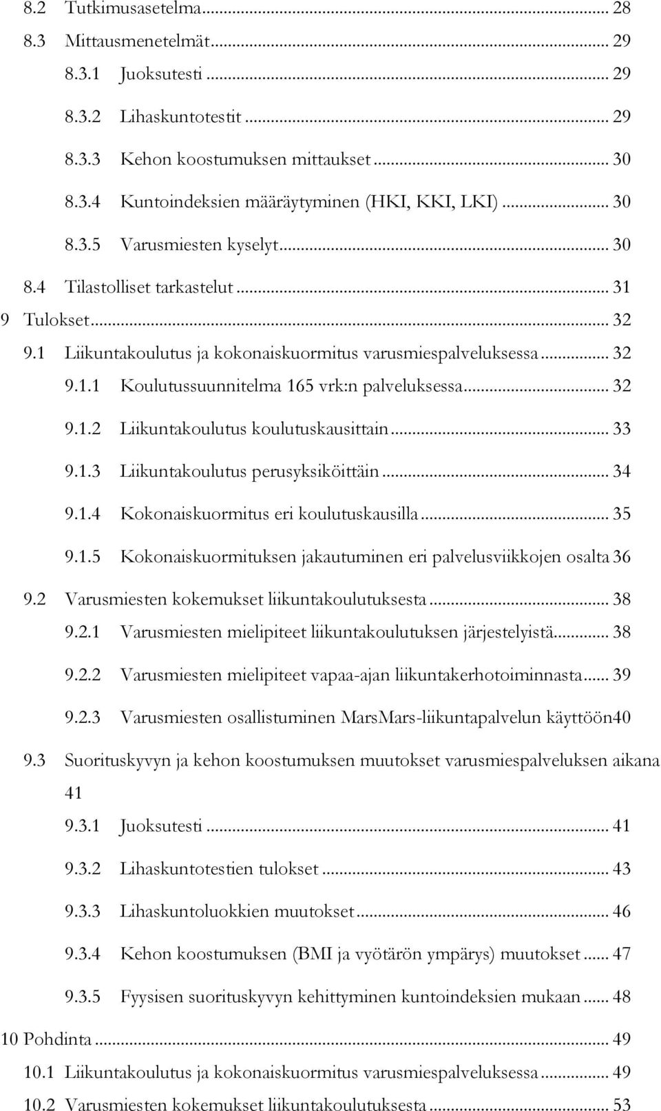 .. 32 9.1.2 Liikuntakoulutus koulutuskausittain... 33 9.1.3 Liikuntakoulutus perusyksiköittäin... 34 9.1.4 Kokonaiskuormitus eri koulutuskausilla... 35 9.1.5 Kokonaiskuormituksen jakautuminen eri palvelusviikkojen osalta 36 9.