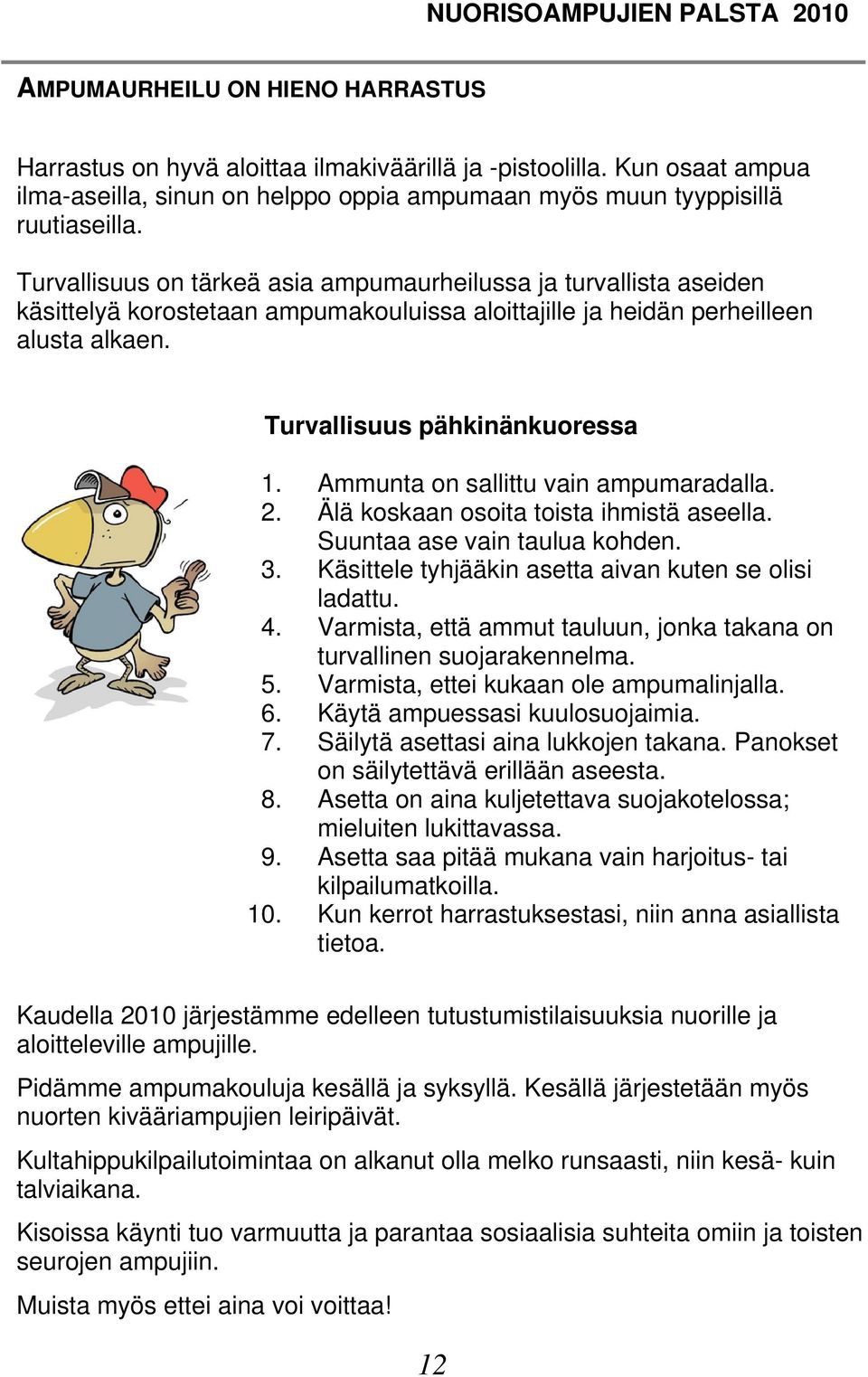 Turvallisuus on tärkeä asia ampumaurheilussa ja turvallista aseiden käsittelyä korostetaan ampumakouluissa aloittajille ja heidän perheilleen alusta alkaen. Turvallisuus pähkinänkuoressa 1.