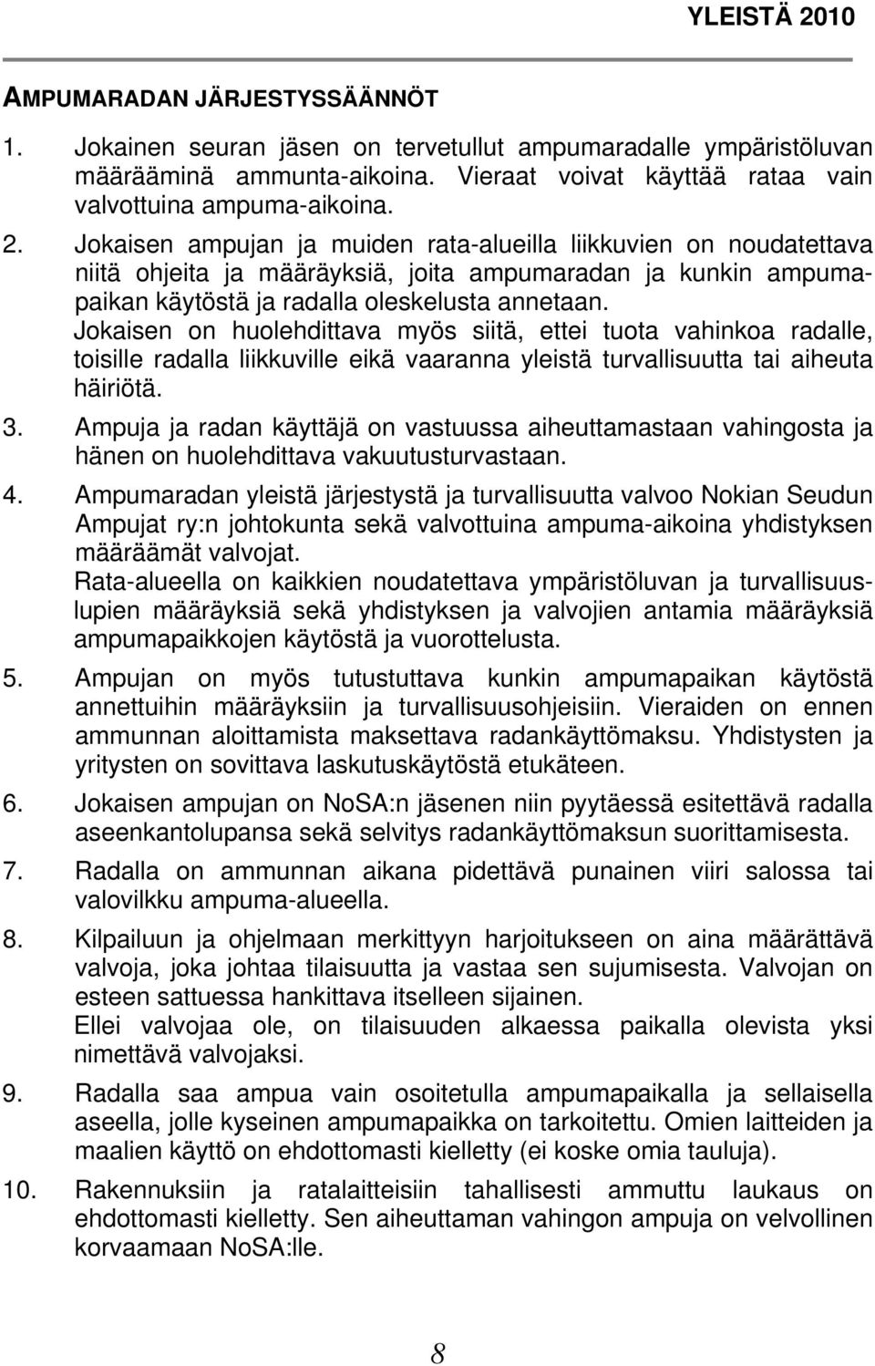 Jokaisen on huolehdittava myös siitä, ettei tuota vahinkoa radalle, toisille radalla liikkuville eikä vaaranna yleistä turvallisuutta tai aiheuta häiriötä. 3.