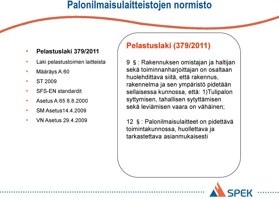 4.2009 VN Asetus 29.4.2009 Pelastuslaki (379/2011) 9 : Rakennuksen omistajan ja haltijan sekä toiminnanharjoittajan on osaltaan huolehdittava