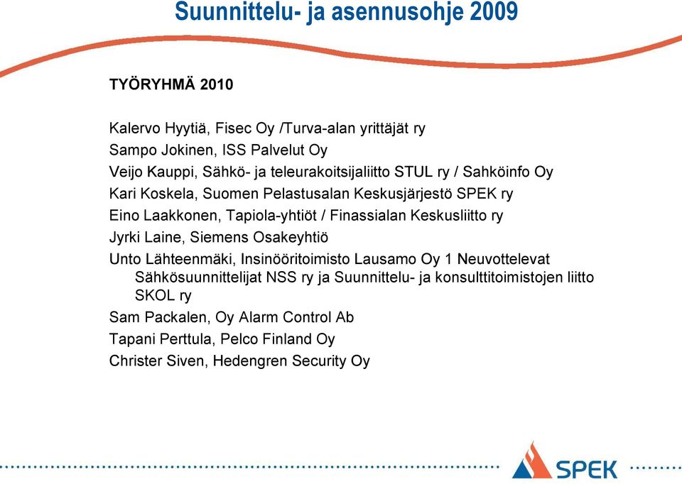 Keskusliitto ry Jyrki Laine, Siemens Osakeyhtiö Unto Lähteenmäki, Insinööritoimisto Lausamo Oy 1 Neuvottelevat Sähkösuunnittelijat NSS ry ja