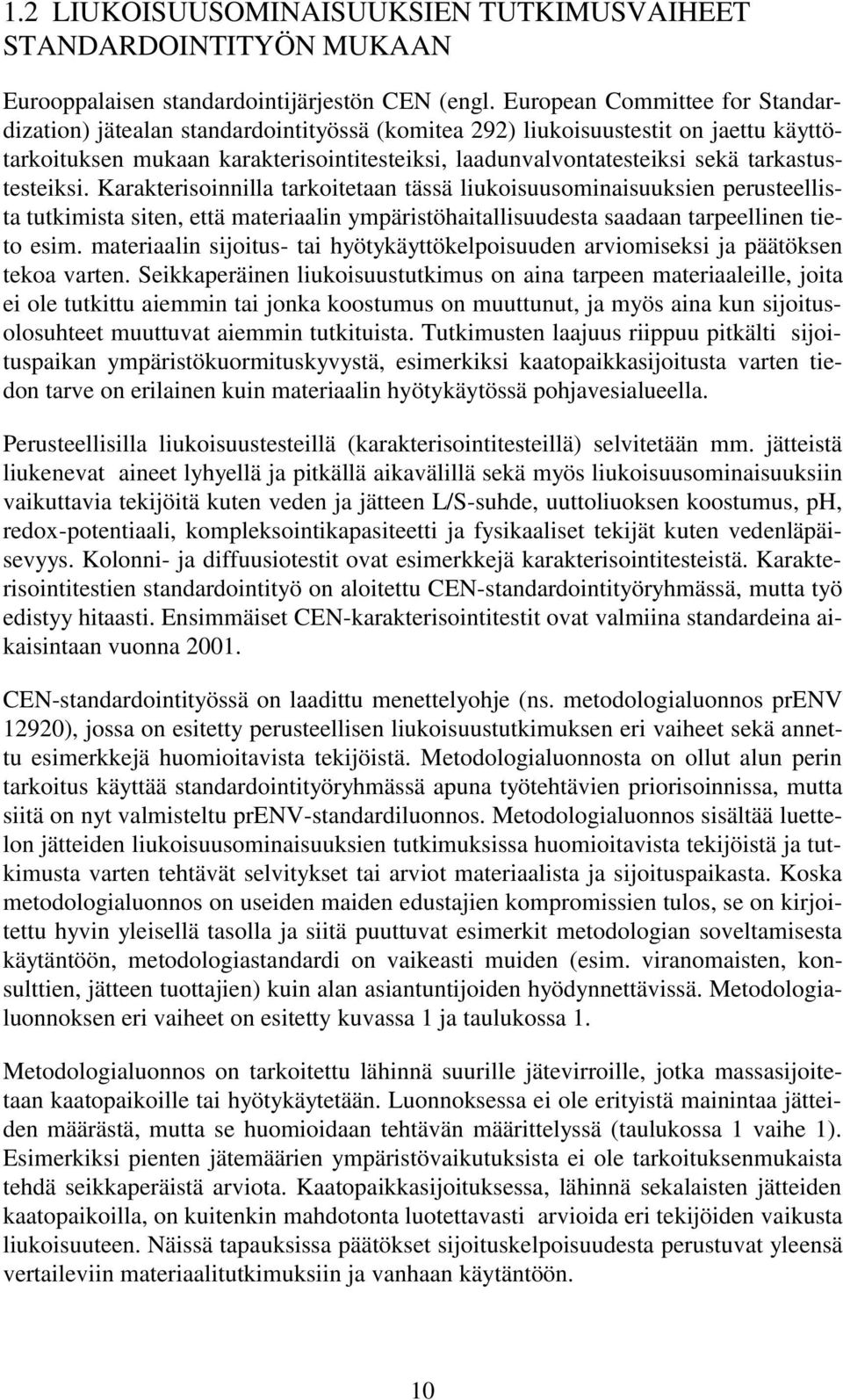 tarkastustesteiksi. Karakterisoinnilla tarkoitetaan tässä liukoisuusominaisuuksien perusteellista tutkimista siten, että materiaalin ympäristöhaitallisuudesta saadaan tarpeellinen tieto esim.