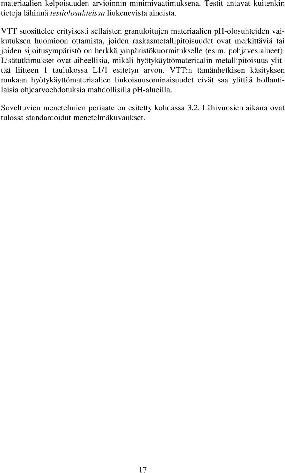 herkkä ympäristökuormitukselle (esim. pohjavesialueet). Lisätutkimukset ovat aiheellisia, mikäli hyötykäyttömateriaalin metallipitoisuus ylittää liitteen 1 taulukossa L1/1 esitetyn arvon.