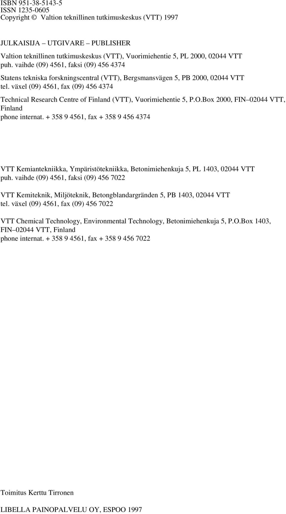 växel (09) 4561, fax (09) 456 4374 Technical Research Centre of Finland (VTT), Vuorimiehentie 5, P.O.Box 2000, FIN 02044 VTT, Finland phone internat.