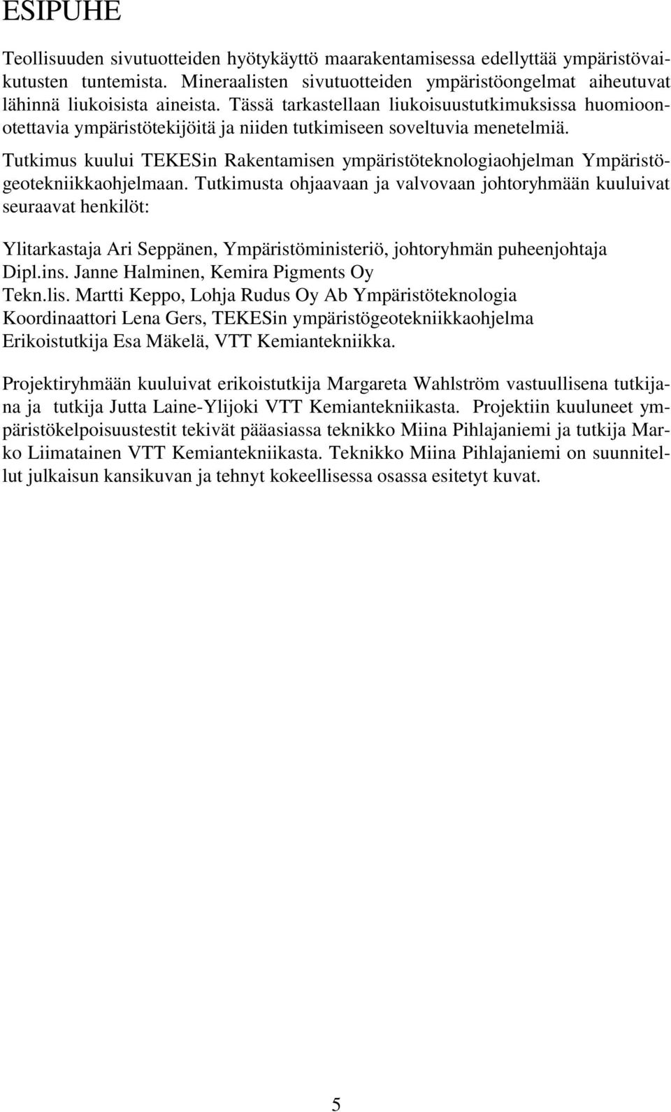 Tutkimus kuului TEKESin Rakentamisen ympäristöteknologiaohjelman Ympäristögeotekniikkaohjelmaan.