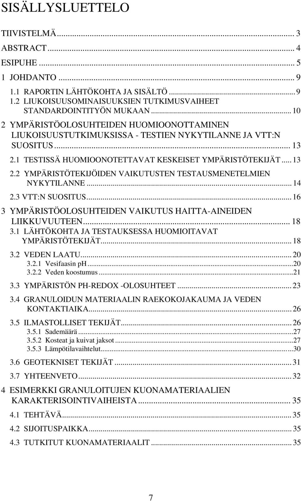 .. 14 2.3 VTT:N SUOSITUS... 16 3 YMPÄRISTÖOLOSUHTEIDEN VAIKUTUS HAITTA-AINEIDEN LIIKKUVUUTEEN... 18 3.1 LÄHTÖKOHTA JA TESTAUKSESSA HUOMIOITAVAT YMPÄRISTÖTEKIJÄT... 18 3.2 VEDEN LAATU... 20 3.2.1 Vesifaasin ph.