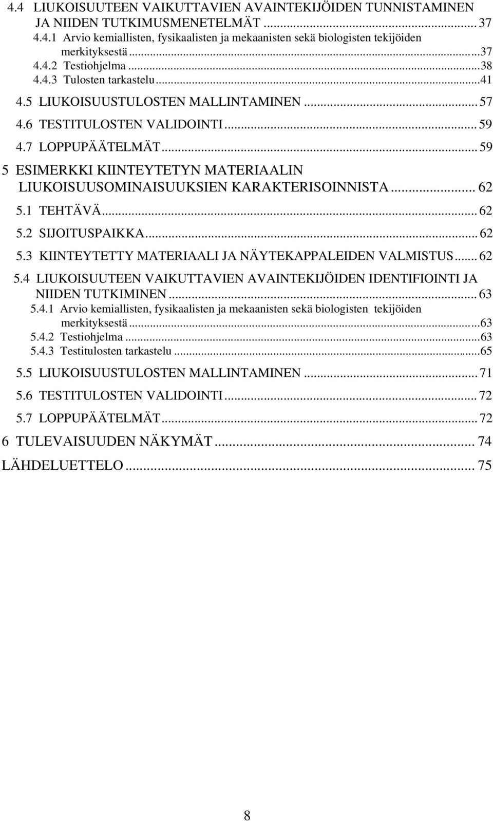 .. 59 5 ESIMERKKI KIINTEYTETYN MATERIAALIN LIUKOISUUSOMINAISUUKSIEN KARAKTERISOINNISTA... 62 5.1 TEHTÄVÄ... 62 5.2 SIJOITUSPAIKKA... 62 5.3 KIINTEYTETTY MATERIAALI JA NÄYTEKAPPALEIDEN VALMISTUS... 62 5.4 LIUKOISUUTEEN VAIKUTTAVIEN AVAINTEKIJÖIDEN IDENTIFIOINTI JA NIIDEN TUTKIMINEN.