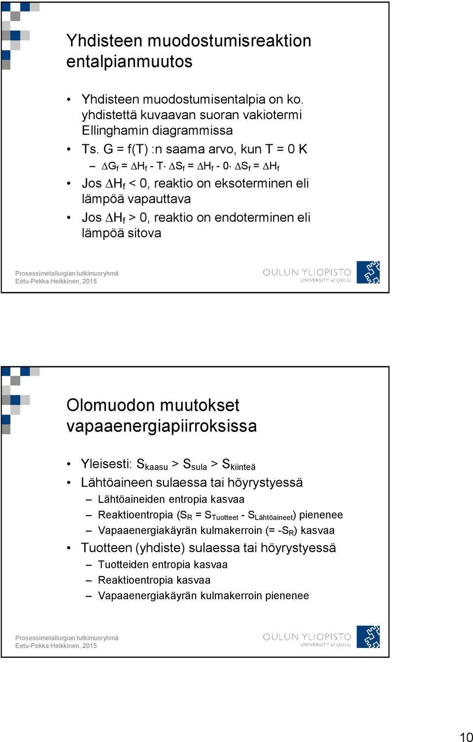 sitova Olomuodon muutokset vapaaenergiapiirroksissa Yleisesti: S kaasu > S sula > S kiinteä Lähtöaineen sulaessa tai höyrystyessä Lähtöaineiden entropia kasvaa Reaktioentropia (S R = S