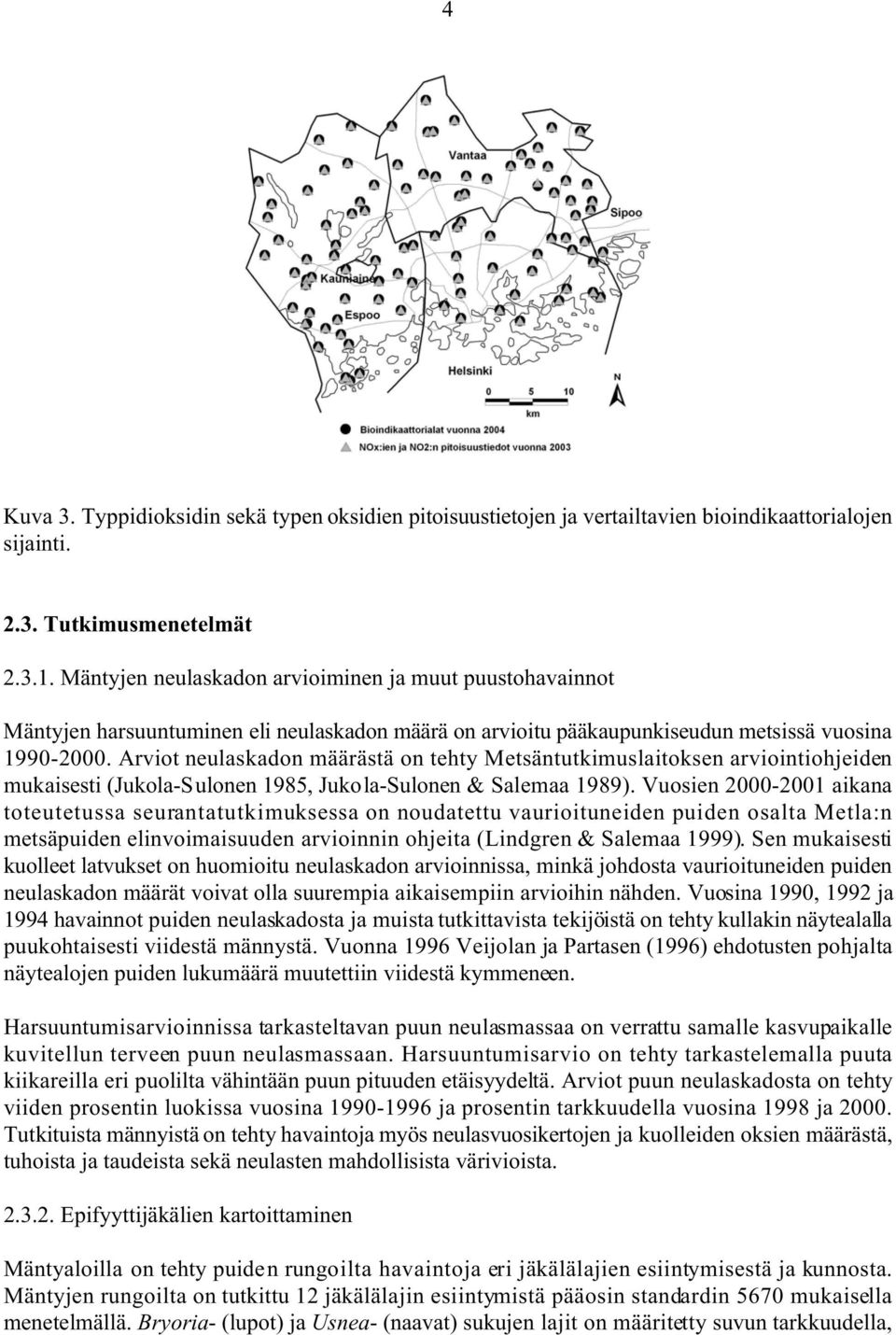 Arviot neulaskadon määrästä on tehty Metsäntutkimuslaitoksen arviointiohjeiden mukaisesti (Jukola-Sulonen 1985, Jukola-Sulonen & Salemaa 1989).
