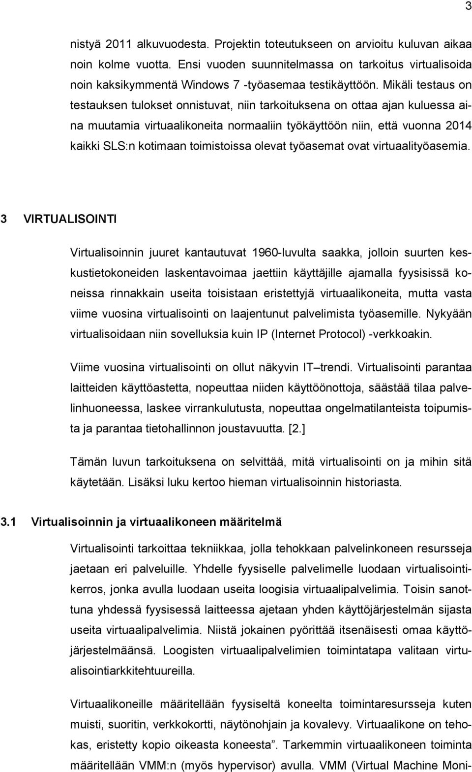 Mikäli testaus on testauksen tulokset onnistuvat, niin tarkoituksena on ottaa ajan kuluessa aina muutamia virtuaalikoneita normaaliin työkäyttöön niin, että vuonna 2014 kaikki SLS:n kotimaan