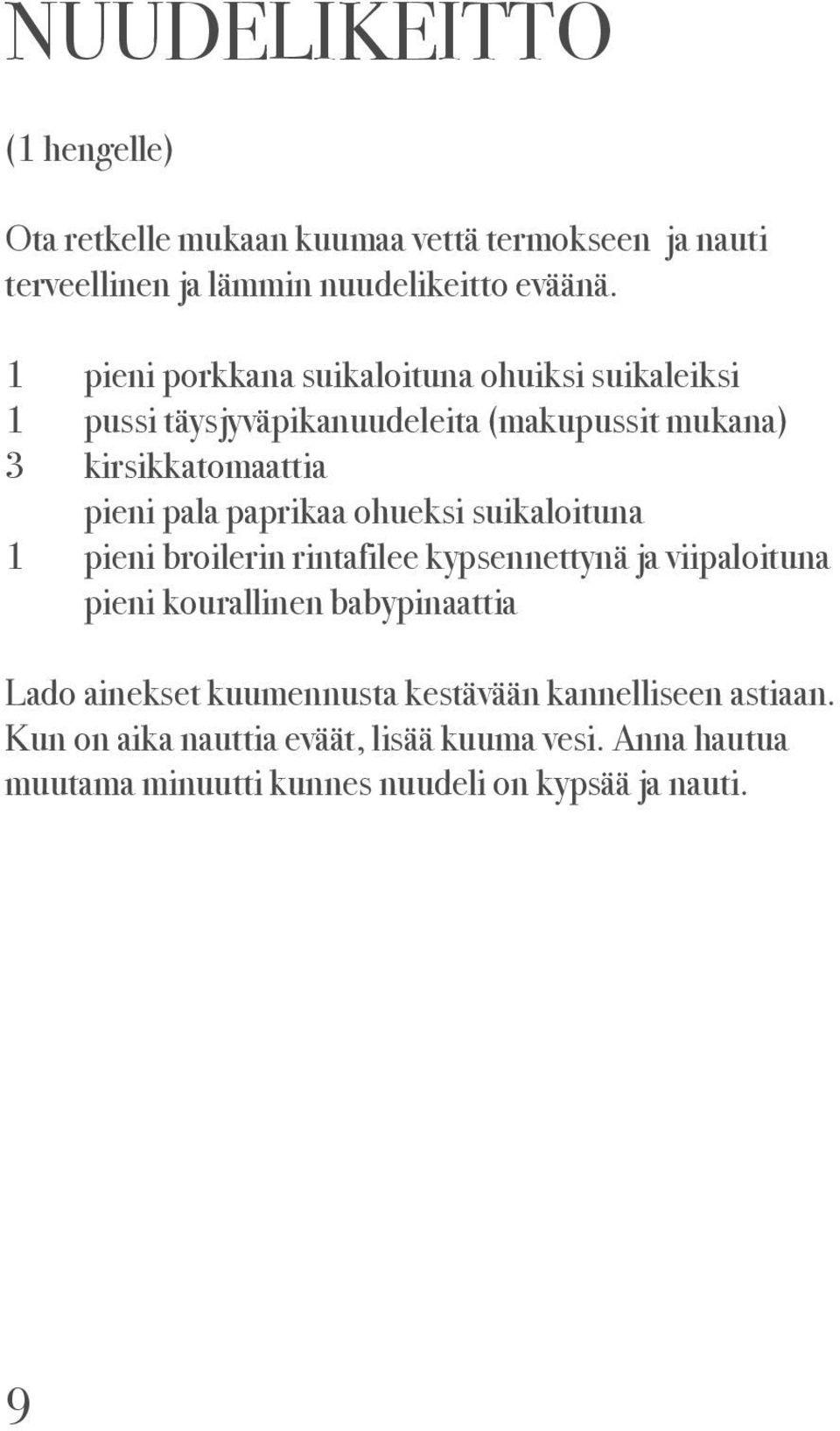 paprikaa ohueksi suikaloituna 1 pieni broilerin rintafilee kypsennettynä ja viipaloituna pieni kourallinen babypinaattia Lado ainekset