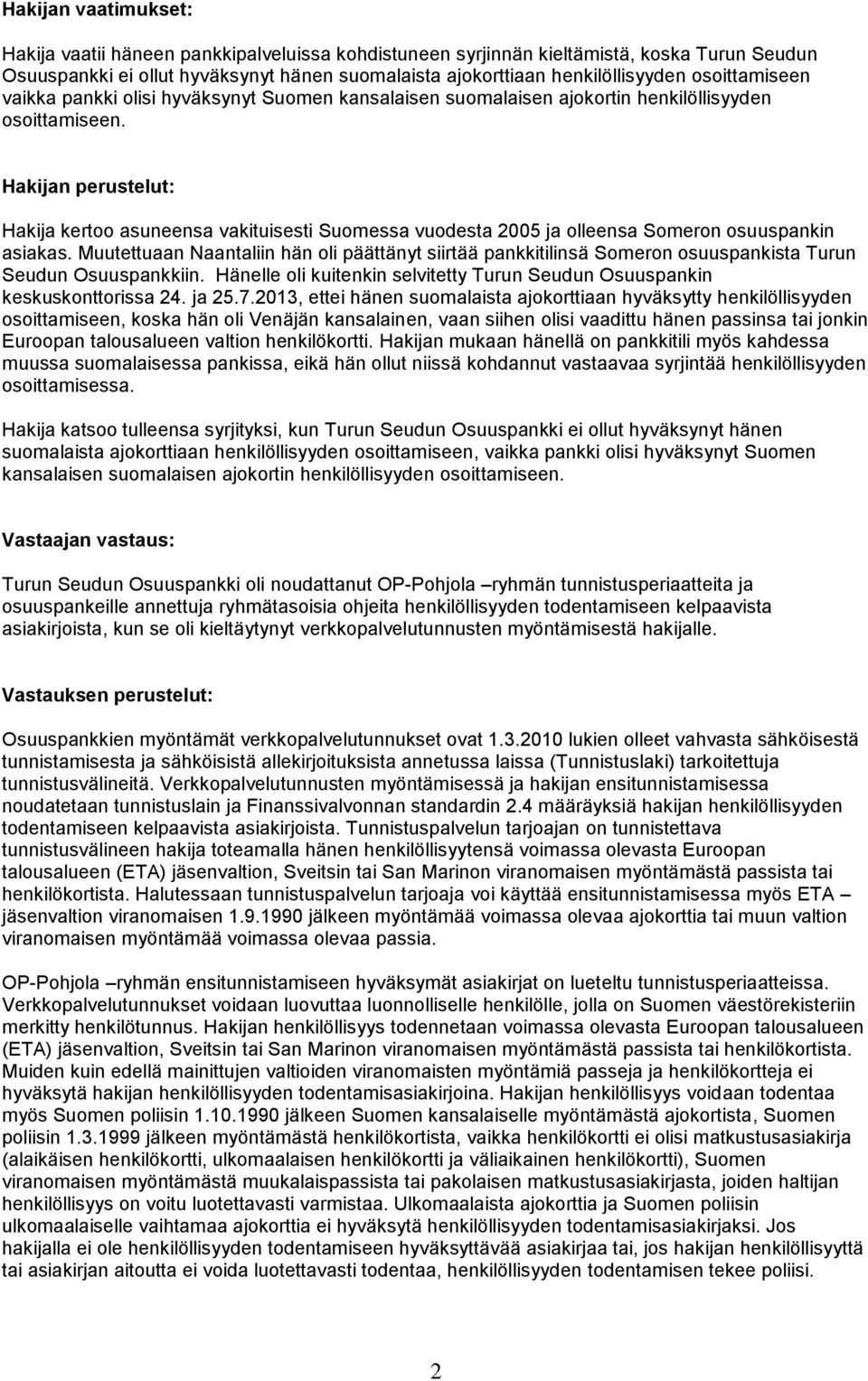 Hakijan perustelut: Hakija kertoo asuneensa vakituisesti Suomessa vuodesta 2005 ja olleensa Someron osuuspankin asiakas.