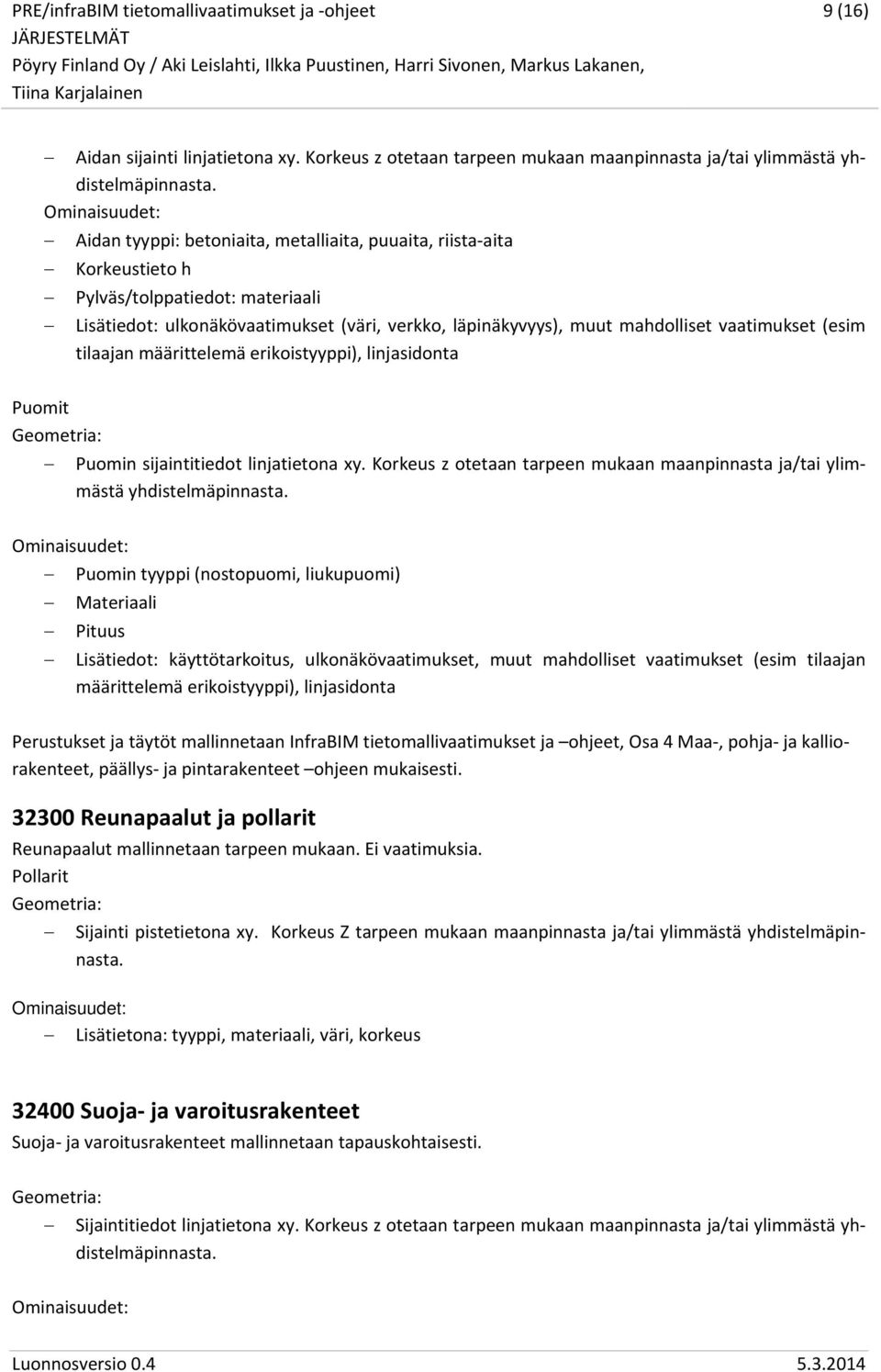 (esim tilaajan määrittelemä erikoistyyppi), linjasidonta Puomit Geometria: Puomin sijaintitiedot linjatietona xy. Korkeus z otetaan tarpeen mukaan maanpinnasta ja/tai ylimmästä yhdistelmäpinnasta.