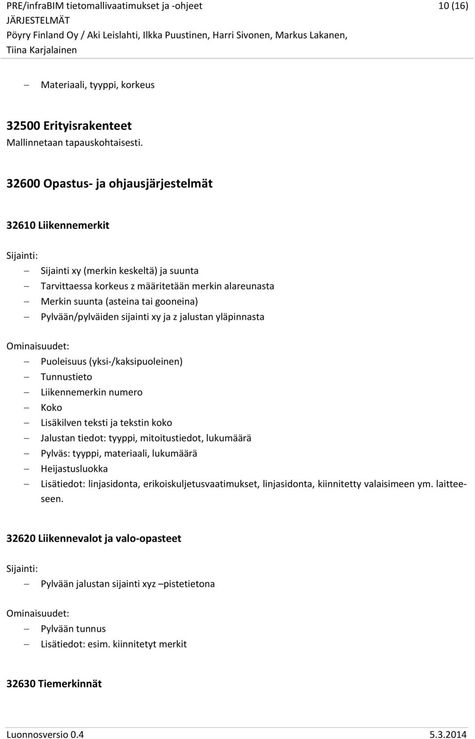 Pylvään/pylväiden sijainti xy ja z jalustan yläpinnasta Puoleisuus (yksi /kaksipuoleinen) Tunnustieto Liikennemerkin numero Koko Lisäkilven teksti ja tekstin koko Jalustan tiedot: tyyppi,