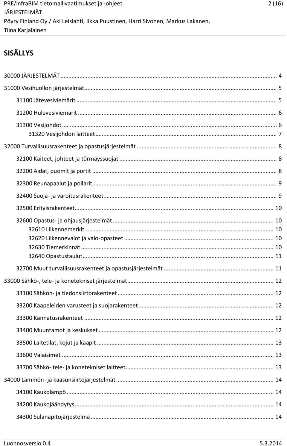 .. 9 32400 Suoja ja varoitusrakenteet... 9 32500 Erityisrakenteet... 10 32600 Opastus ja ohjausjärjestelmät... 10 32610 Liikennemerkit... 10 32620 Liikennevalot ja valo opasteet.