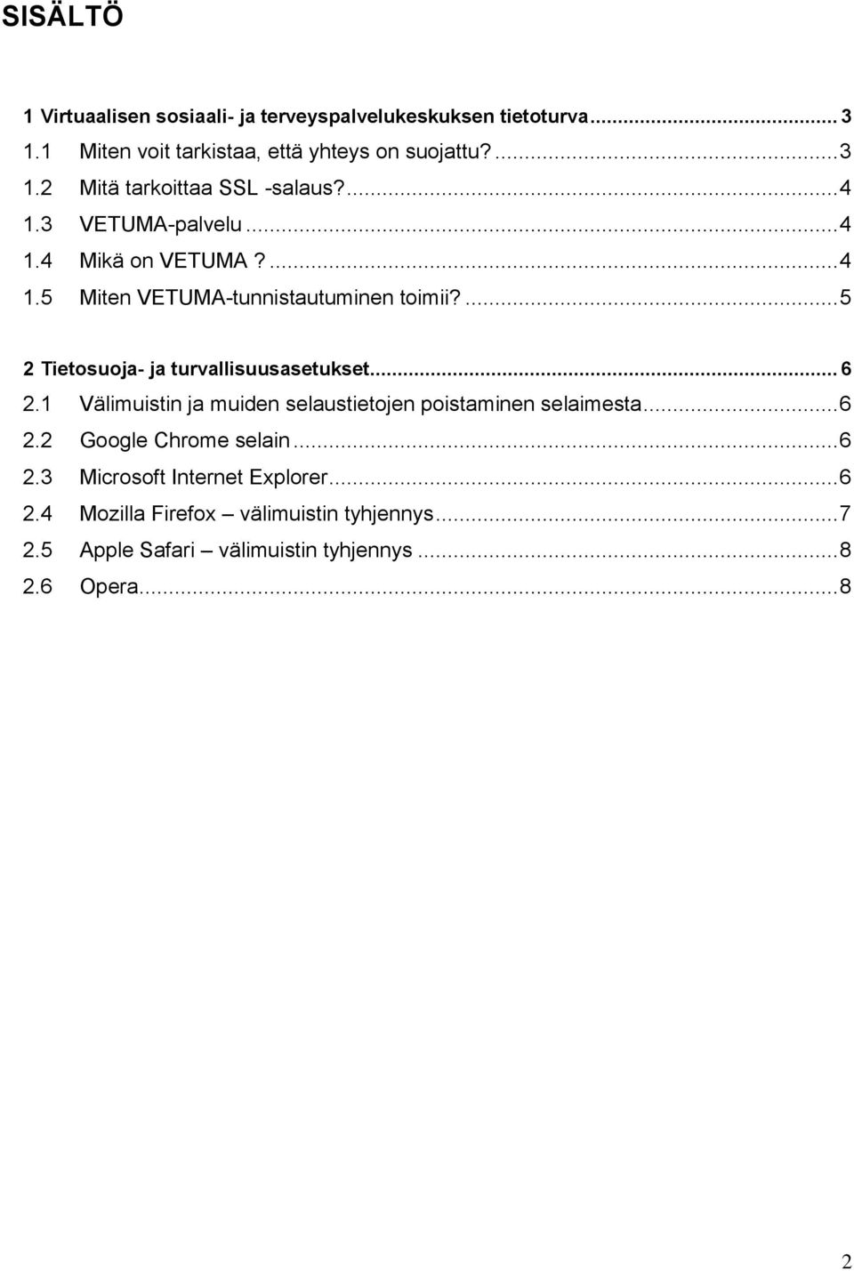 .. 6 2.1 Välimuistin ja muiden selaustietojen poistaminen selaimesta... 6 2.2 Google Chrome selain... 6 2.3 Microsoft Internet Explorer.