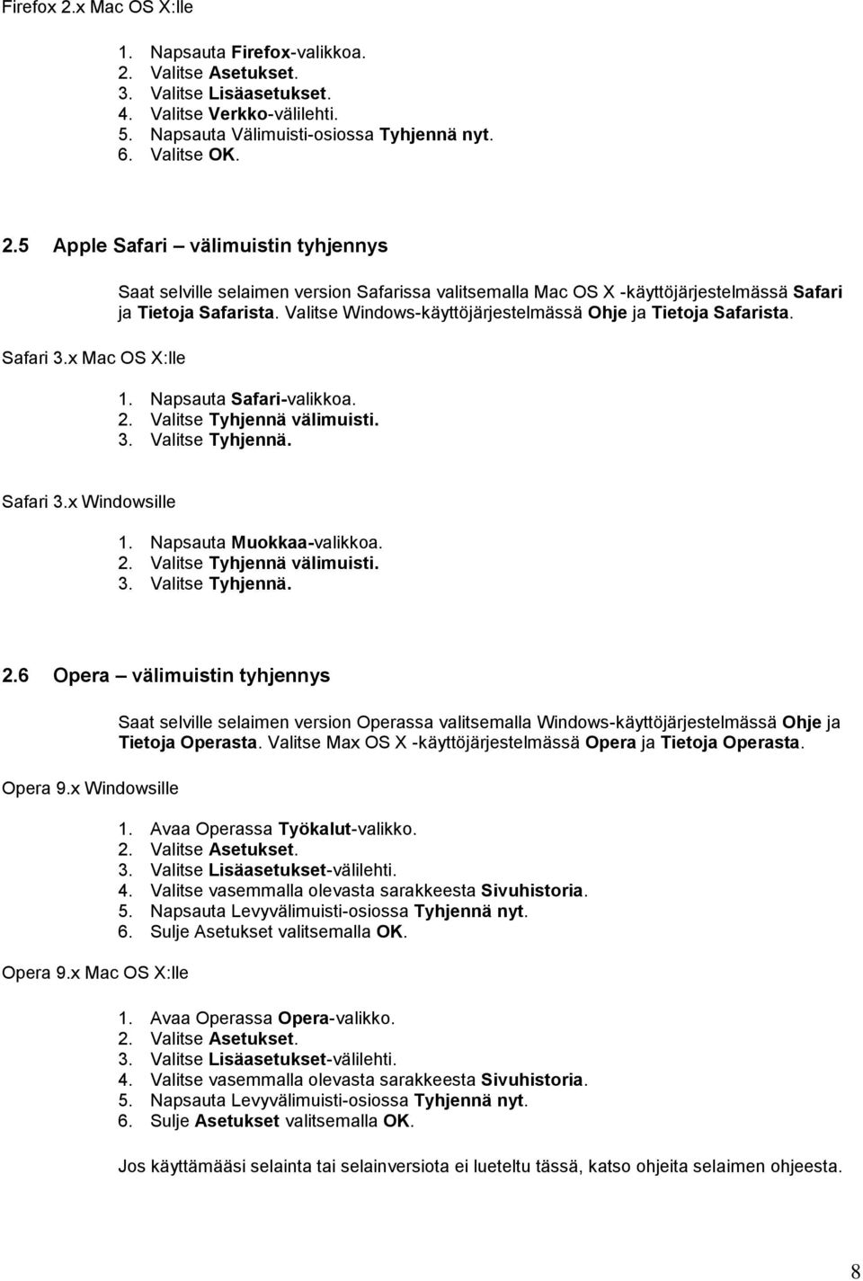 Napsauta Safari-valikkoa. 2. Valitse Tyhjennä välimuisti. 3. Valitse Tyhjennä. Safari 3.x Windowsille 1. Napsauta Muokkaa-valikkoa. 2. Valitse Tyhjennä välimuisti. 3. Valitse Tyhjennä. 2.6 Opera välimuistin tyhjennys Opera 9.