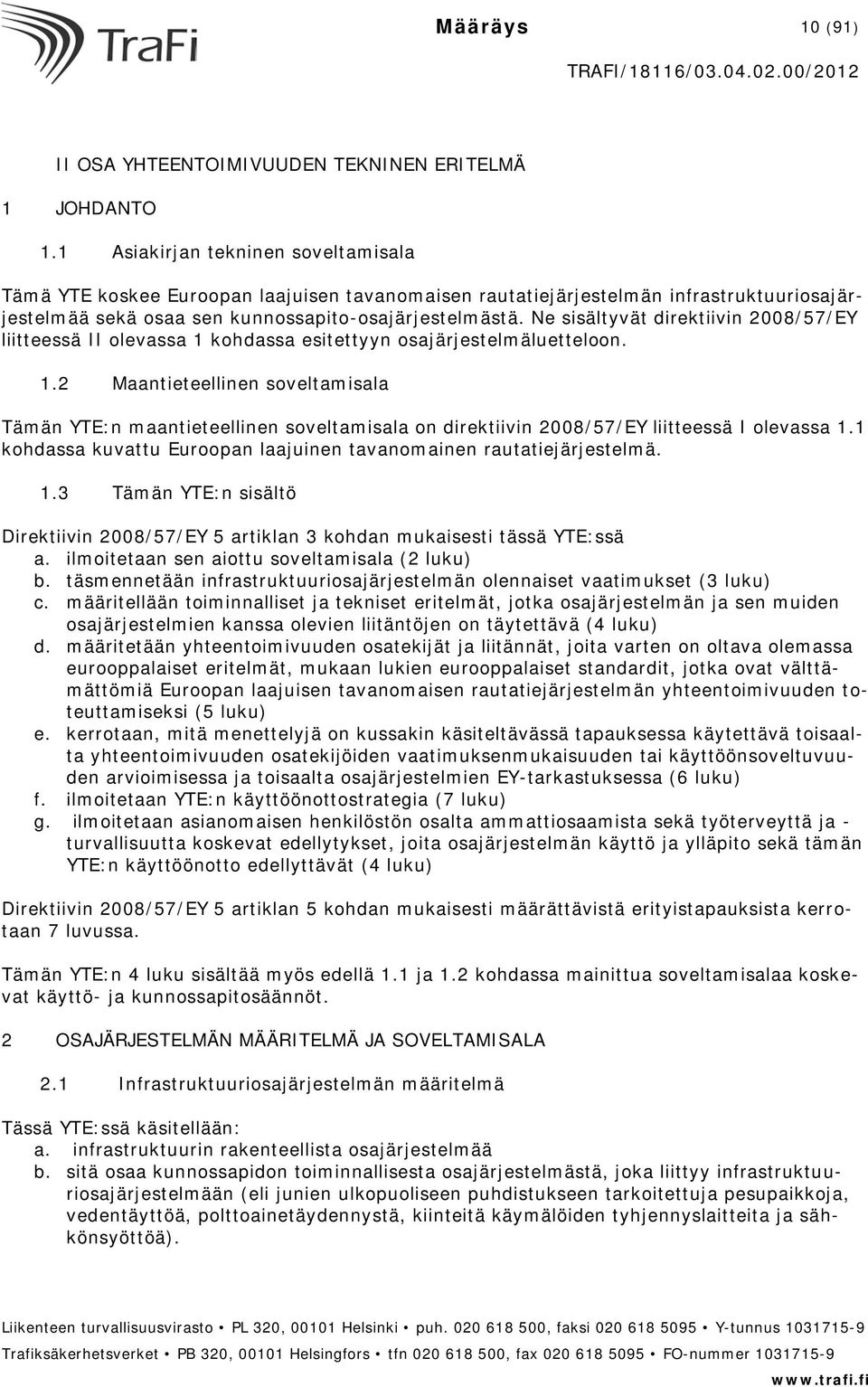 Ne sisältyvät direktiivin 2008/57/EY liitteessä II olevassa 1 kohdassa esitettyyn osajärjestelmäluetteloon. 1.2 Maantieteellinen soveltamisala Tämän YTE:n maantieteellinen soveltamisala on direktiivin 2008/57/EY liitteessä I olevassa 1.