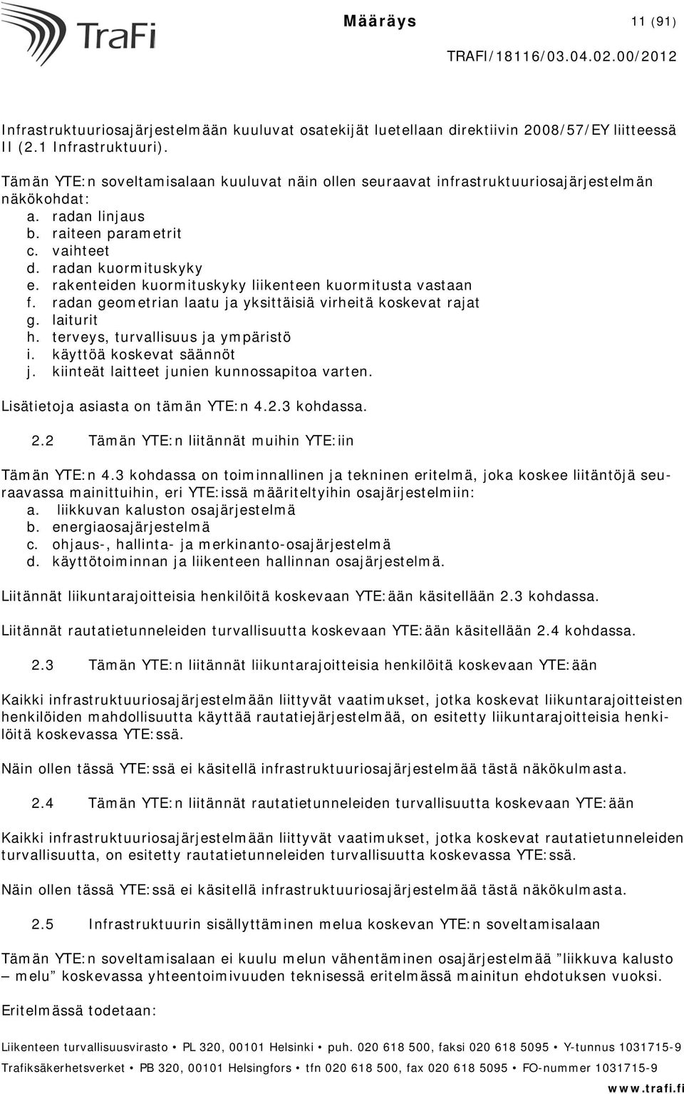 rakenteiden kuormituskyky liikenteen kuormitusta vastaan f. radan geometrian laatu ja yksittäisiä virheitä koskevat rajat g. laiturit h. terveys, turvallisuus ja ympäristö i.