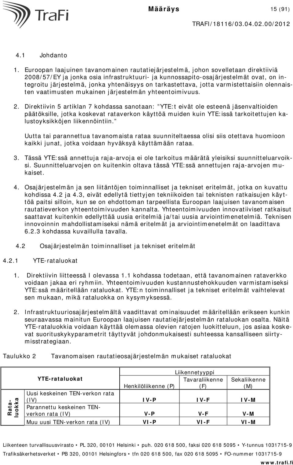 yhtenäisyys on tarkastettava, jotta varmistettaisiin olennaisten vaatimusten mukainen järjestelmän yhteentoimivuus. 2.