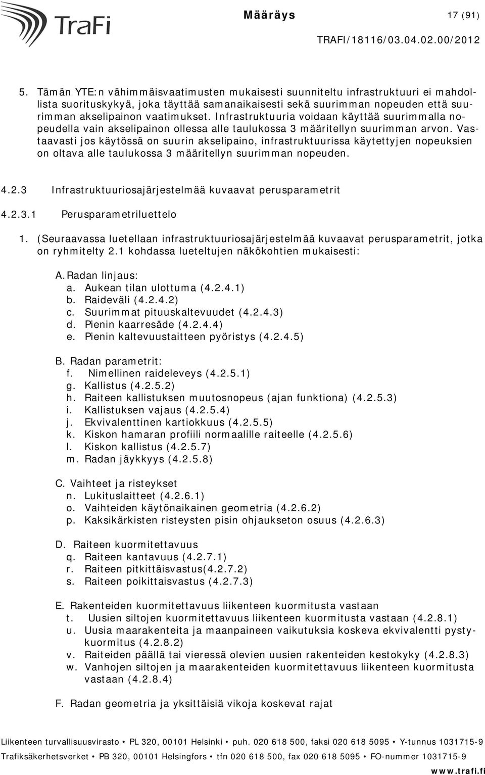 Infrastruktuuria voidaan käyttää suurimmalla nopeudella vain akselipainon ollessa alle taulukossa 3 määritellyn suurimman arvon.