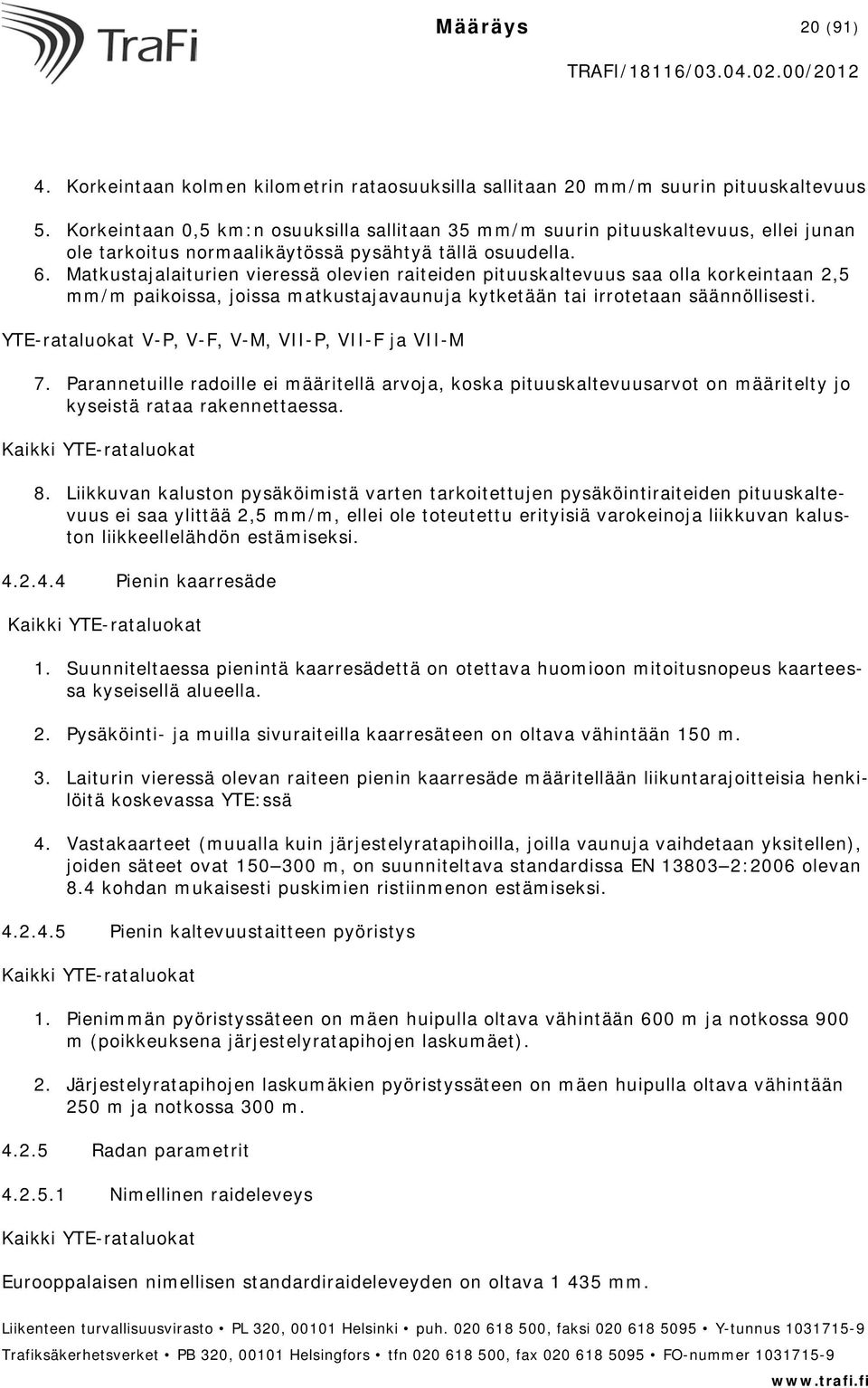 Matkustajalaiturien vieressä olevien raiteiden pituuskaltevuus saa olla korkeintaan 2,5 mm/m paikoissa, joissa matkustajavaunuja kytketään tai irrotetaan säännöllisesti.