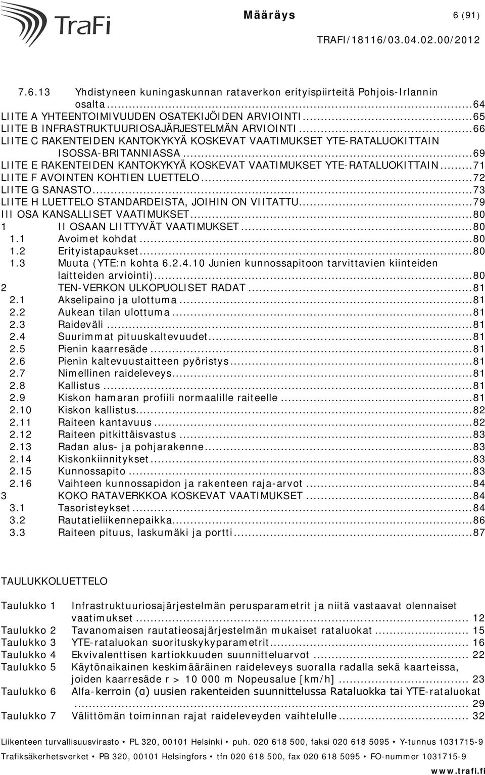 .. 69 LIITE E RAKENTEIDEN KANTOKYKYÄ KOSKEVAT VAATIMUKSET YTE-RATALUOKITTAIN... 71 LIITE F AVOINTEN KOHTIEN LUETTELO... 72 LIITE G SANASTO... 73 LIITE H LUETTELO STANDARDEISTA, JOIHIN ON VIITATTU.