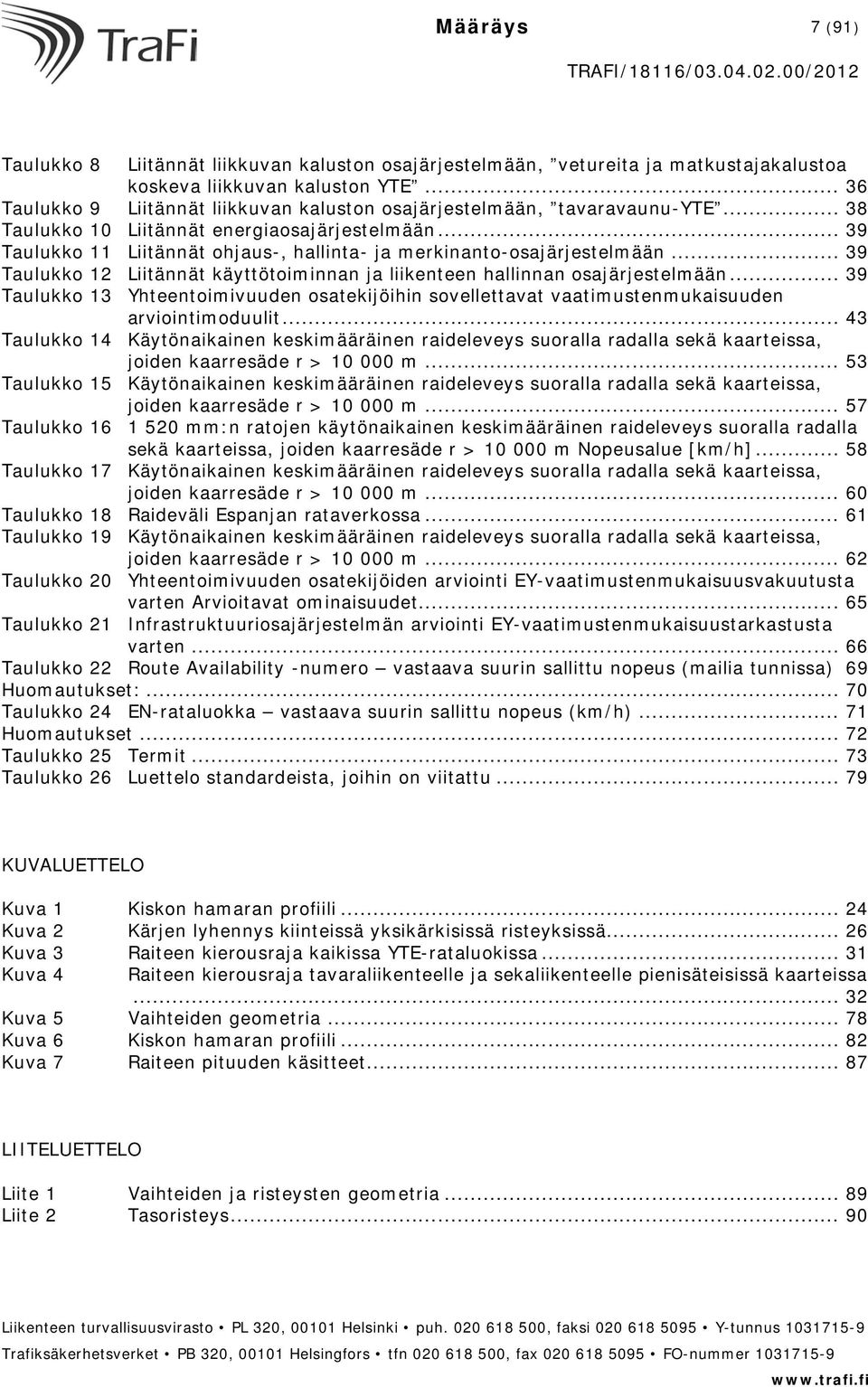 .. 39 Taulukko 11 Liitännät ohjaus-, hallinta- ja merkinanto-osajärjestelmään... 39 Taulukko 12 Liitännät käyttötoiminnan ja liikenteen hallinnan osajärjestelmään.