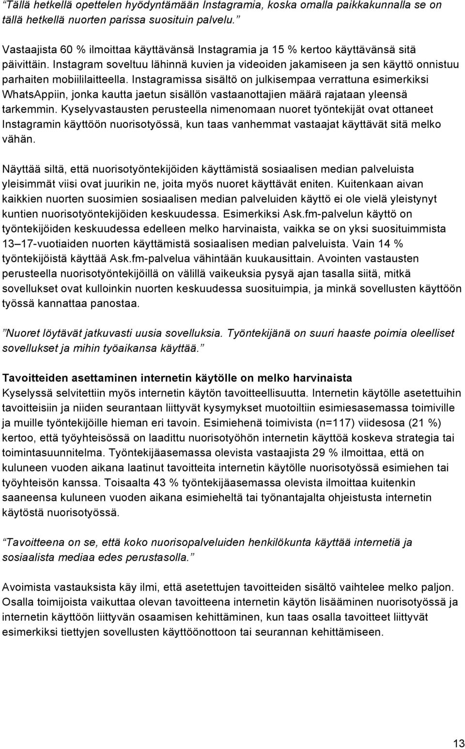 Instagram soveltuu lähinnä kuvien ja videoiden jakamiseen ja sen käyttö onnistuu parhaiten mobiililaitteella.