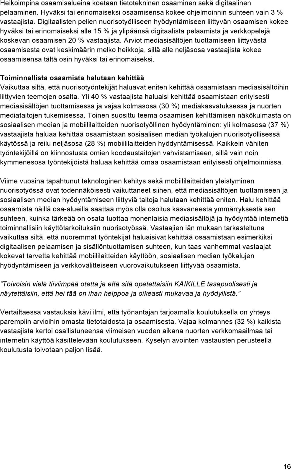 vastaajista. Arviot mediasisältöjen tuottamiseen liittyvästä osaamisesta ovat keskimäärin melko heikkoja, sillä alle neljäsosa vastaajista kokee osaamisensa tältä osin hyväksi tai erinomaiseksi.