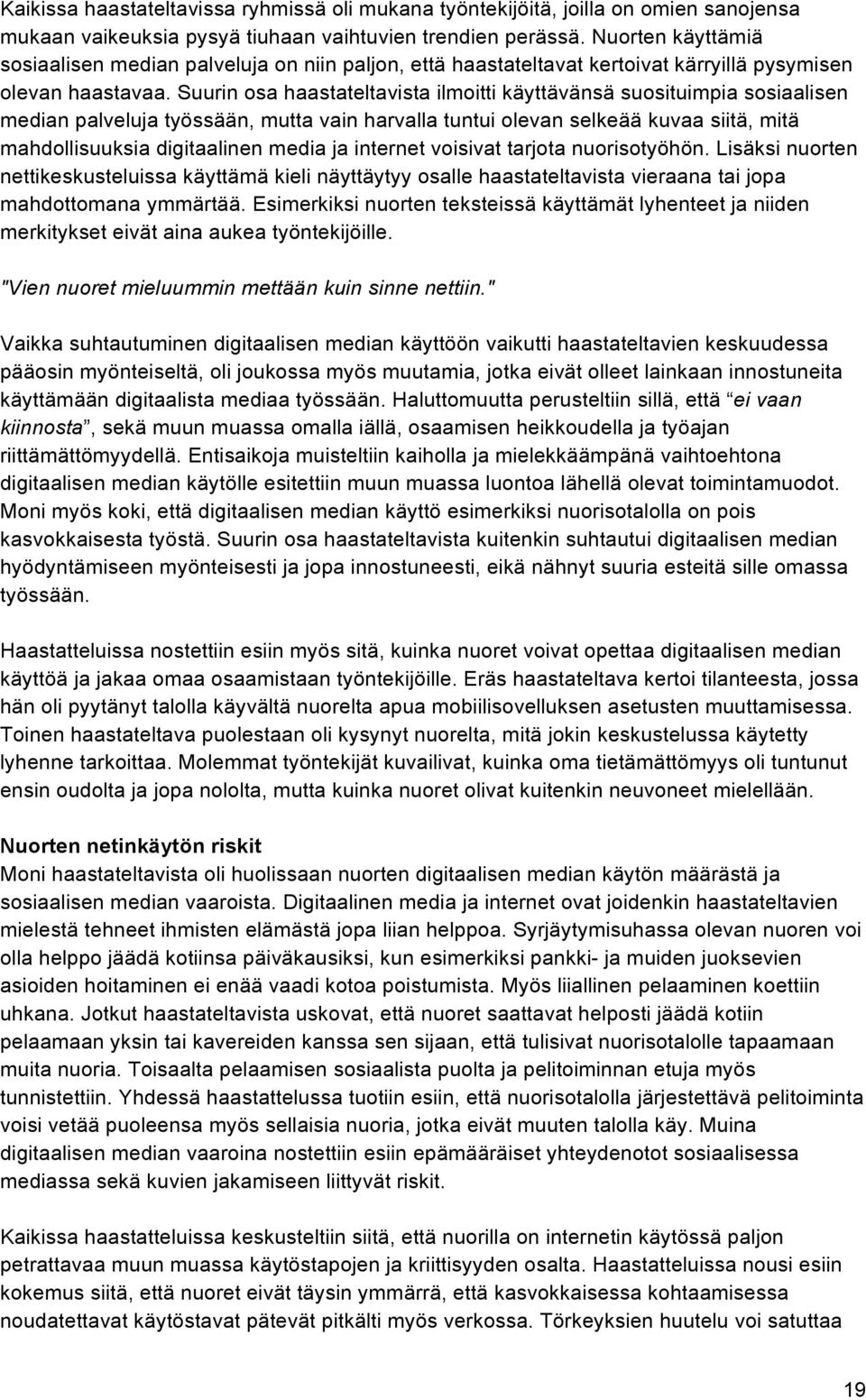 Suurin osa haastateltavista ilmoitti käyttävänsä suosituimpia sosiaalisen median palveluja työssään, mutta vain harvalla tuntui olevan selkeää kuvaa siitä, mitä mahdollisuuksia digitaalinen media ja
