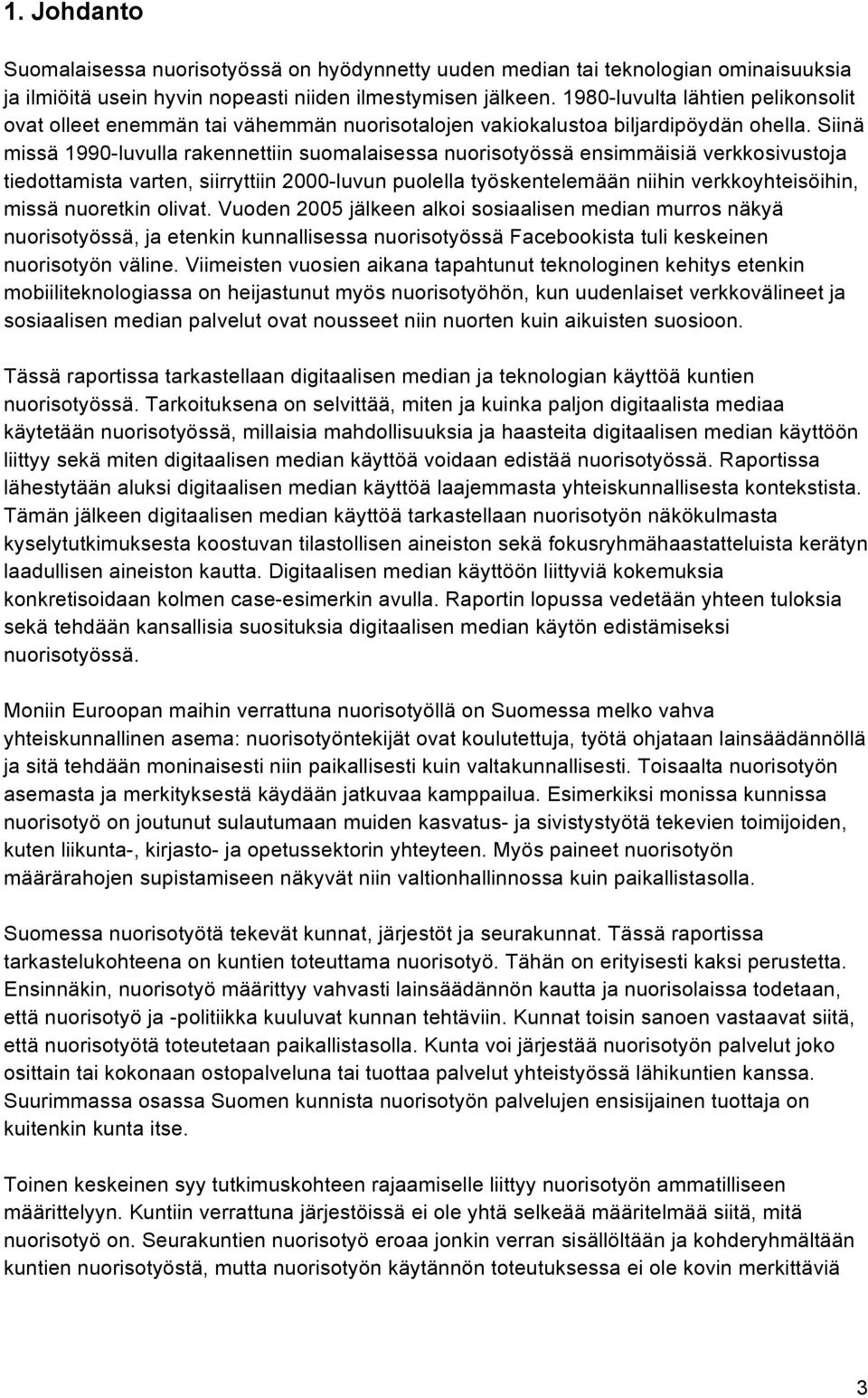 Siinä missä 1990-luvulla rakennettiin suomalaisessa nuorisotyössä ensimmäisiä verkkosivustoja tiedottamista varten, siirryttiin 2000-luvun puolella työskentelemään niihin verkkoyhteisöihin, missä