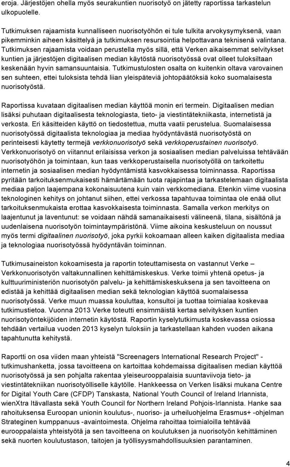 Tutkimuksen rajaamista voidaan perustella myös sillä, että Verken aikaisemmat selvitykset kuntien ja järjestöjen digitaalisen median käytöstä nuorisotyössä ovat olleet tuloksiltaan keskenään hyvin
