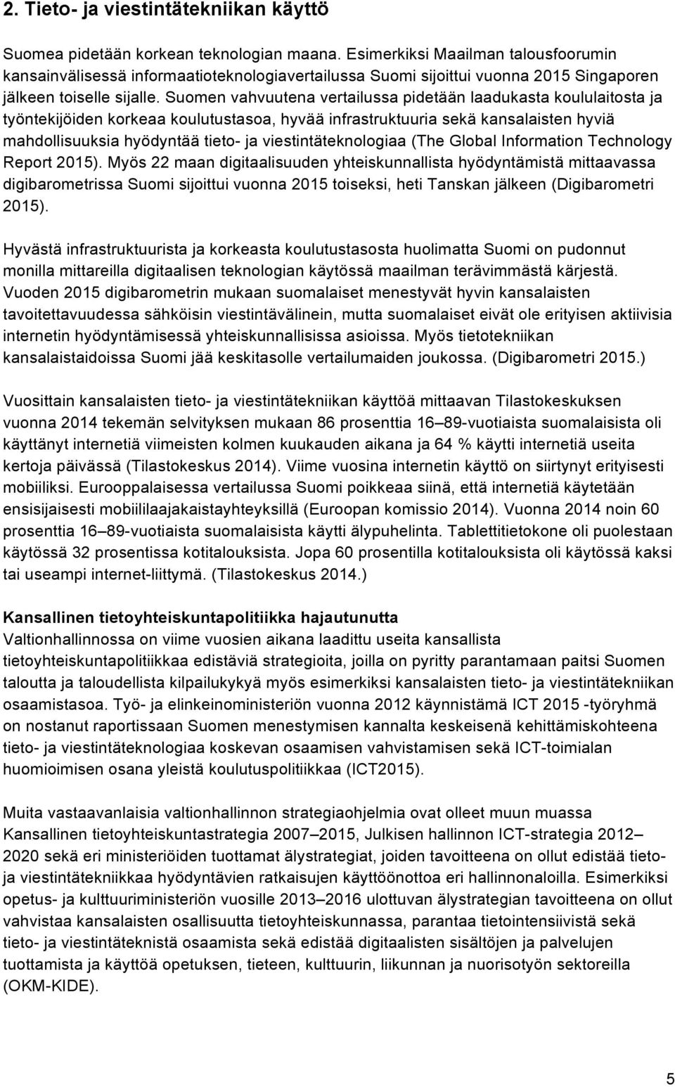 Suomen vahvuutena vertailussa pidetään laadukasta koululaitosta ja työntekijöiden korkeaa koulutustasoa, hyvää infrastruktuuria sekä kansalaisten hyviä mahdollisuuksia hyödyntää tieto- ja