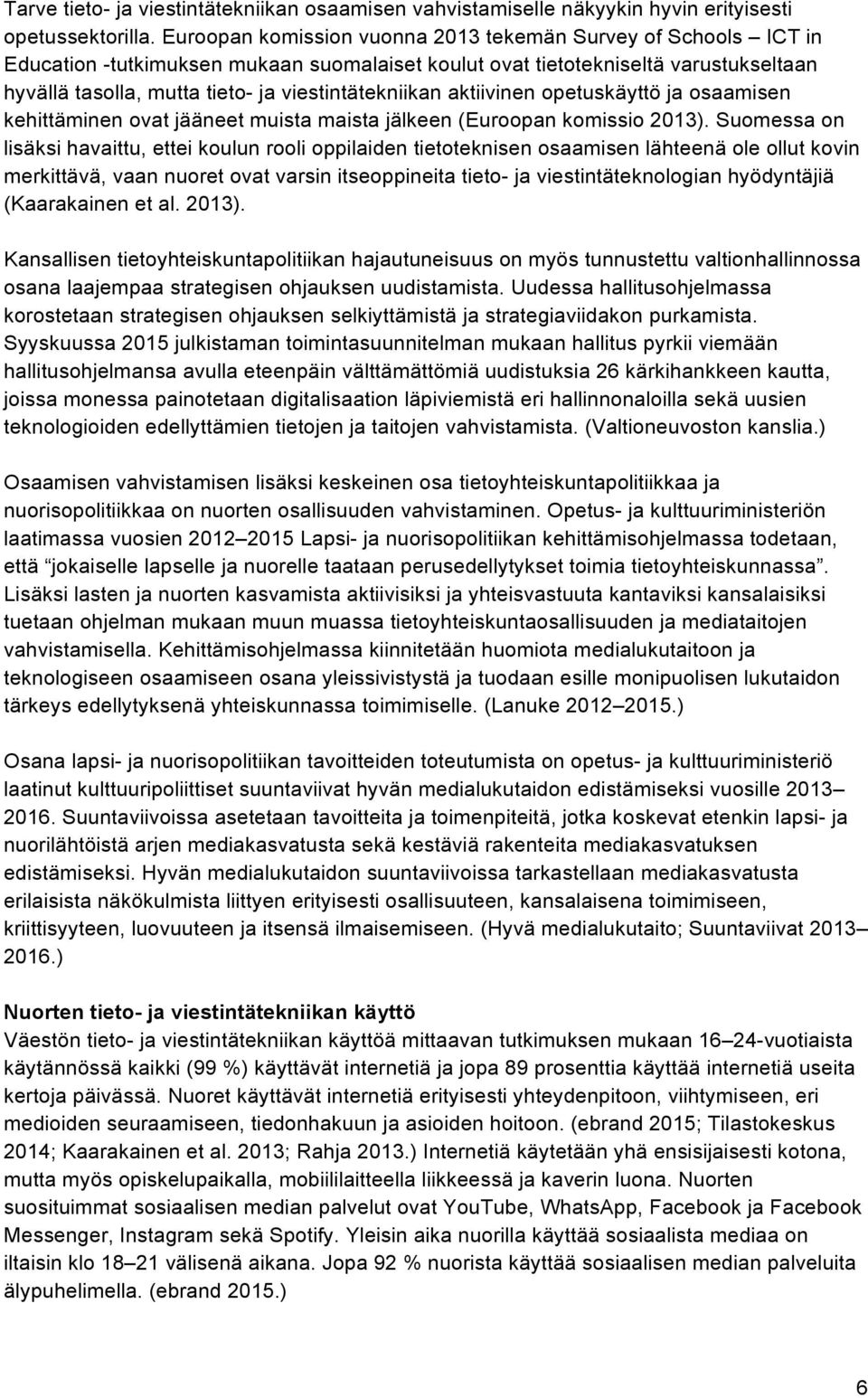 viestintätekniikan aktiivinen opetuskäyttö ja osaamisen kehittäminen ovat jääneet muista maista jälkeen (Euroopan komissio 2013).